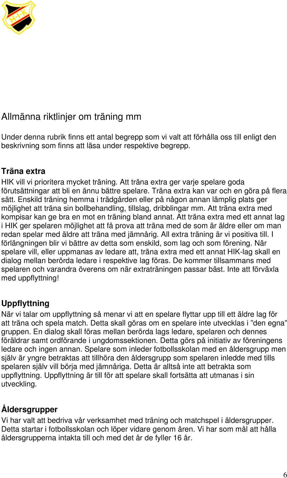 Enskild träning hemma i trädgården eller på någon annan lämplig plats ger möjlighet att träna sin bollbehandling, tillslag, dribblingar mm.