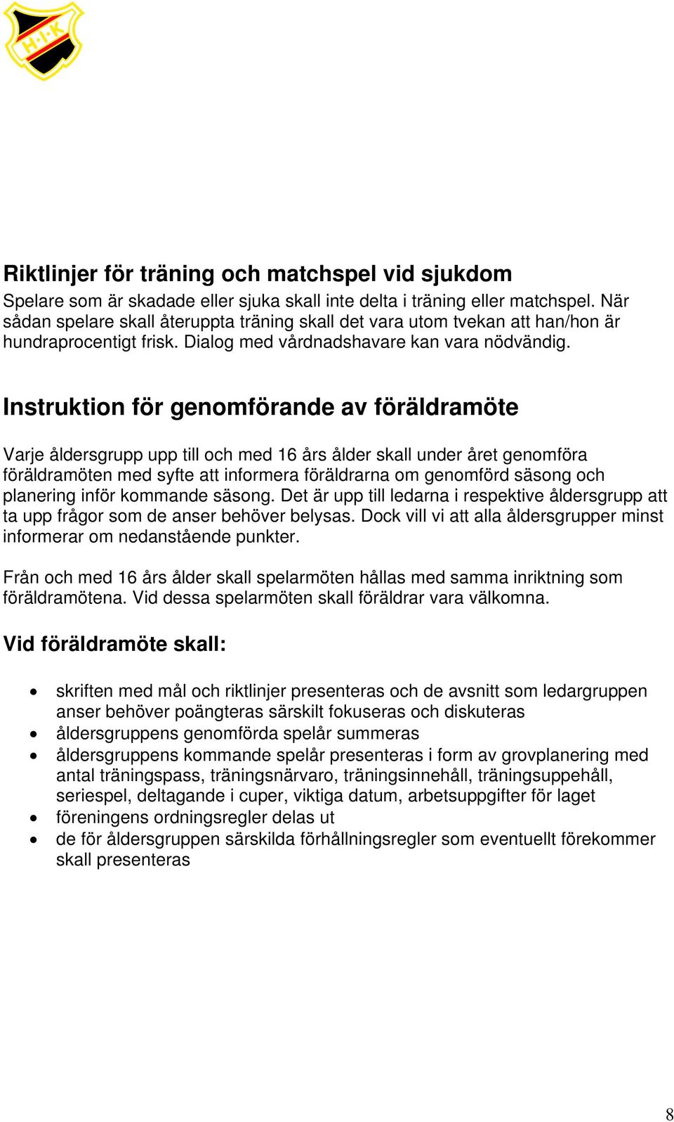 Instruktion för genomförande av föräldramöte Varje åldersgrupp upp till och med 16 års ålder skall under året genomföra föräldramöten med syfte att informera föräldrarna om genomförd säsong och