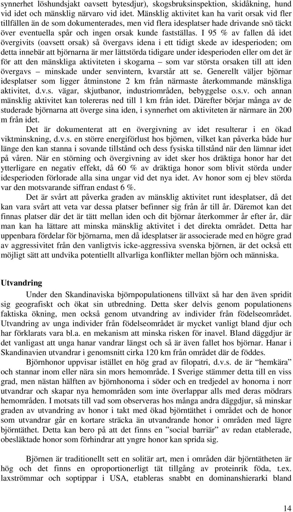 I 95 % av fallen då idet övergivits (oavsett orsak) så övergavs idena i ett tidigt skede av idesperioden; om detta innebär att björnarna är mer lättstörda tidigare under idesperioden eller om det är