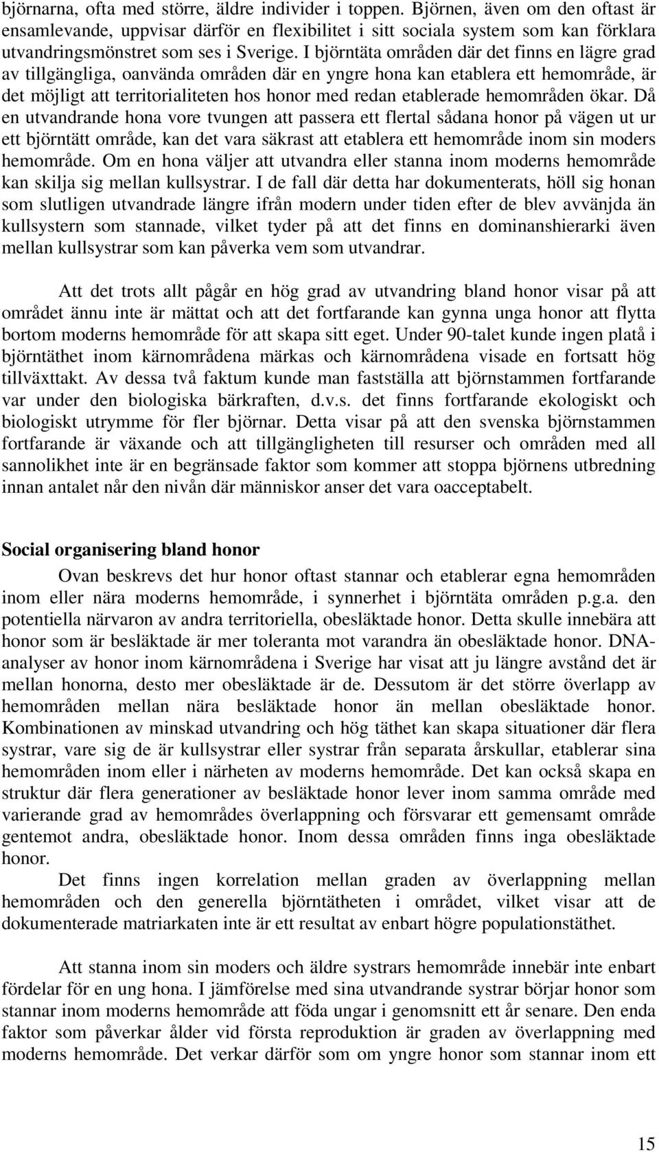 I björntäta områden där det finns en lägre grad av tillgängliga, oanvända områden där en yngre hona kan etablera ett hemområde, är det möjligt att territorialiteten hos honor med redan etablerade