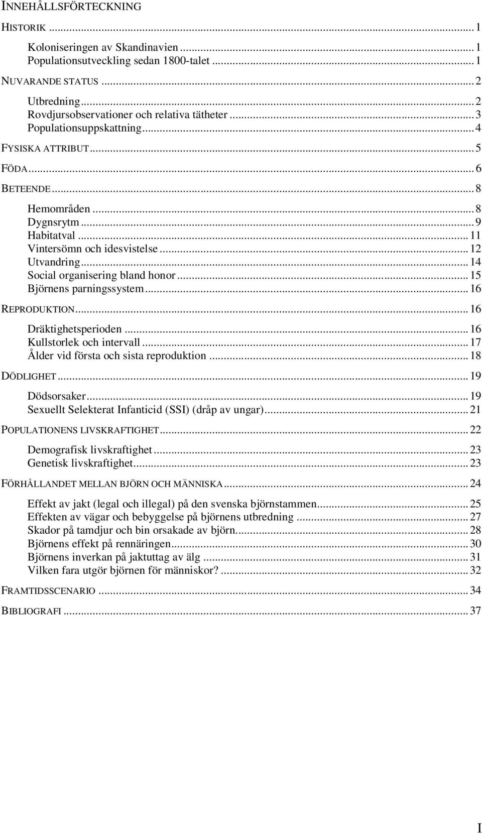 ..15 Björnens parningssystem...16 REPRODUKTION...16 Dräktighetsperioden...16 Kullstorlek och intervall...17 Ålder vid första och sista reproduktion...18 DÖDLIGHET...19 Dödsorsaker.