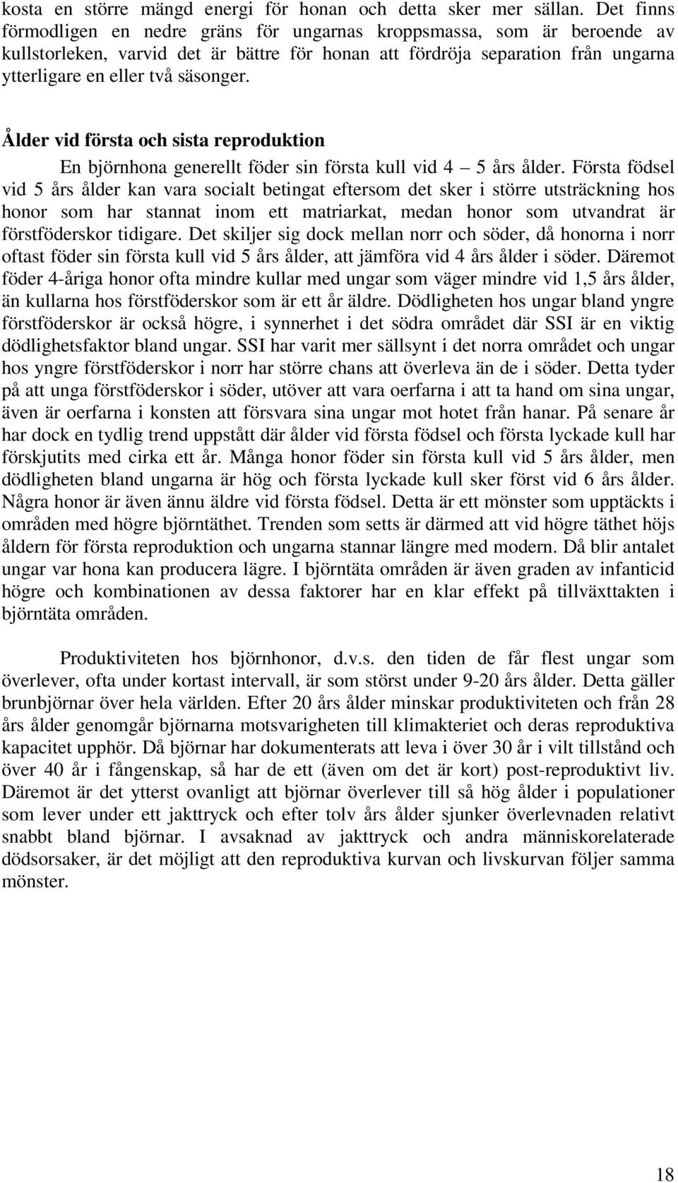 Ålder vid första och sista reproduktion En björnhona generellt föder sin första kull vid 4 5 års ålder.