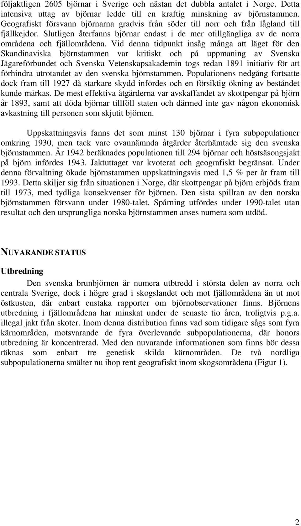 Vid denna tidpunkt insåg många att läget för den Skandinaviska björnstammen var kritiskt och på uppmaning av Svenska Jägareförbundet och Svenska Vetenskapsakademin togs redan 1891 initiativ för att