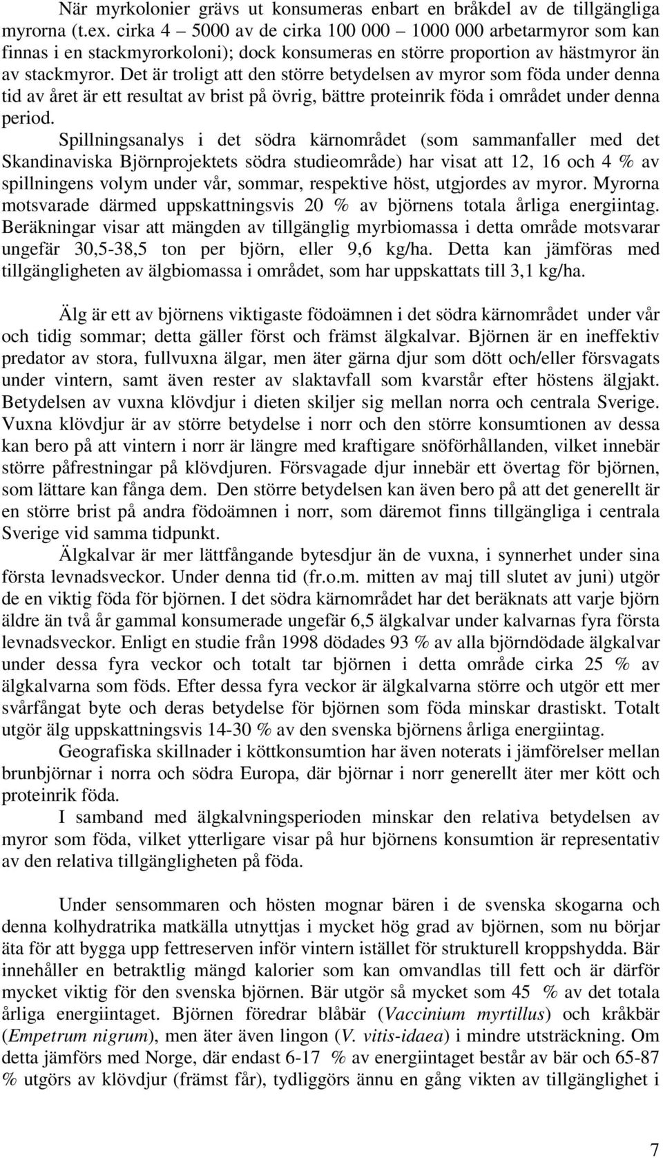 Det är troligt att den större betydelsen av myror som föda under denna tid av året är ett resultat av brist på övrig, bättre proteinrik föda i området under denna period.