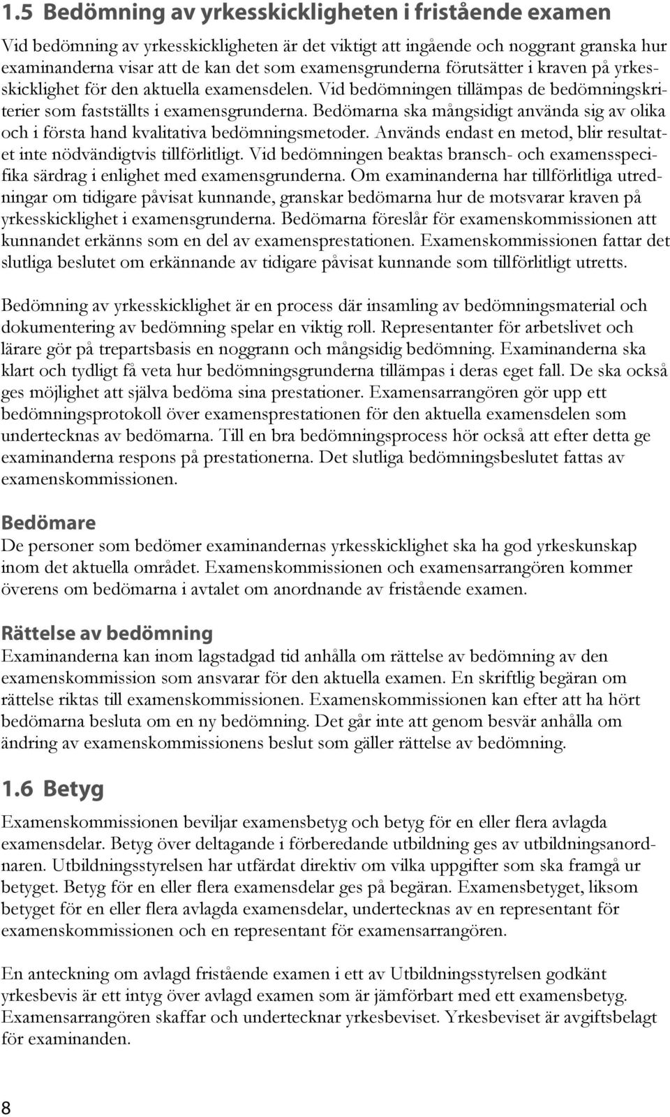 Bedömarna ska mångsidigt använda sig av olika och i första hand kvalitativa bedömningsmetoder. Används endast en metod, blir resultatet inte nödvändigtvis tillförlitligt.