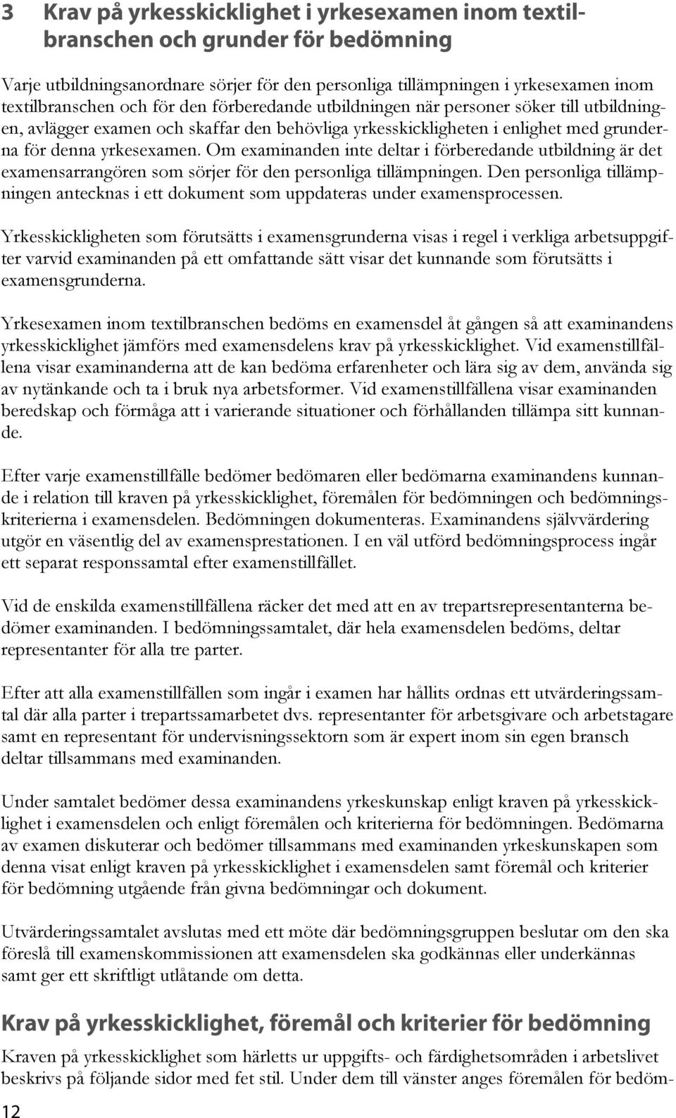 Om examinanden inte deltar i förberedande utbildning är det examensarrangören som sörjer för den personliga tillämpningen.