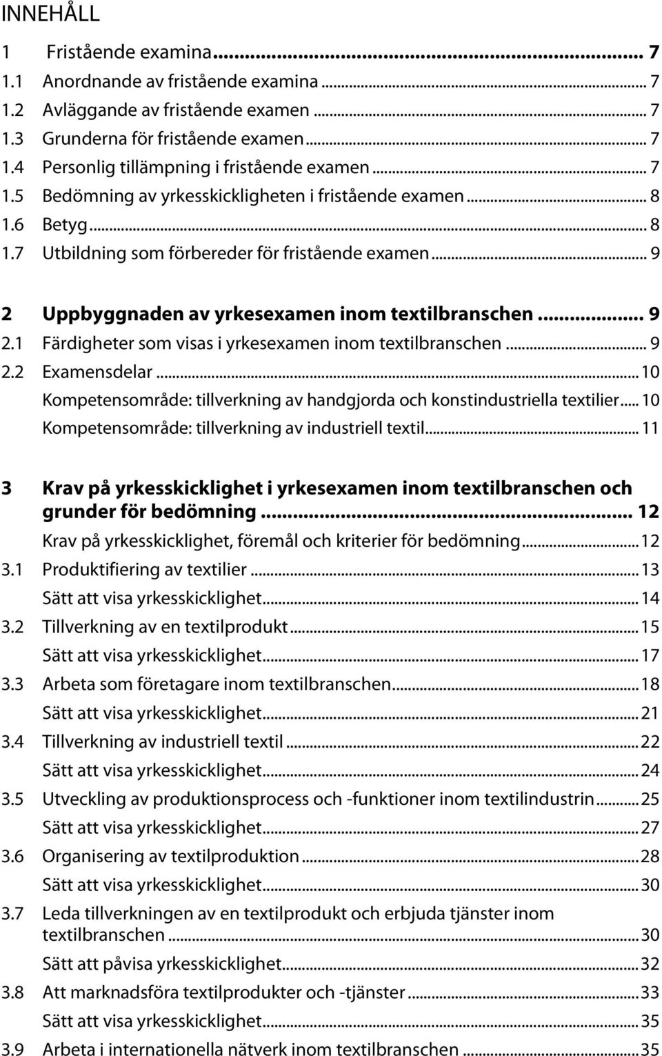 .. 9 2.2 Examensdelar... 10 Kompetensområde: tillverkning av handgjorda och konstindustriella textilier... 10 Kompetensområde: tillverkning av industriell textil.