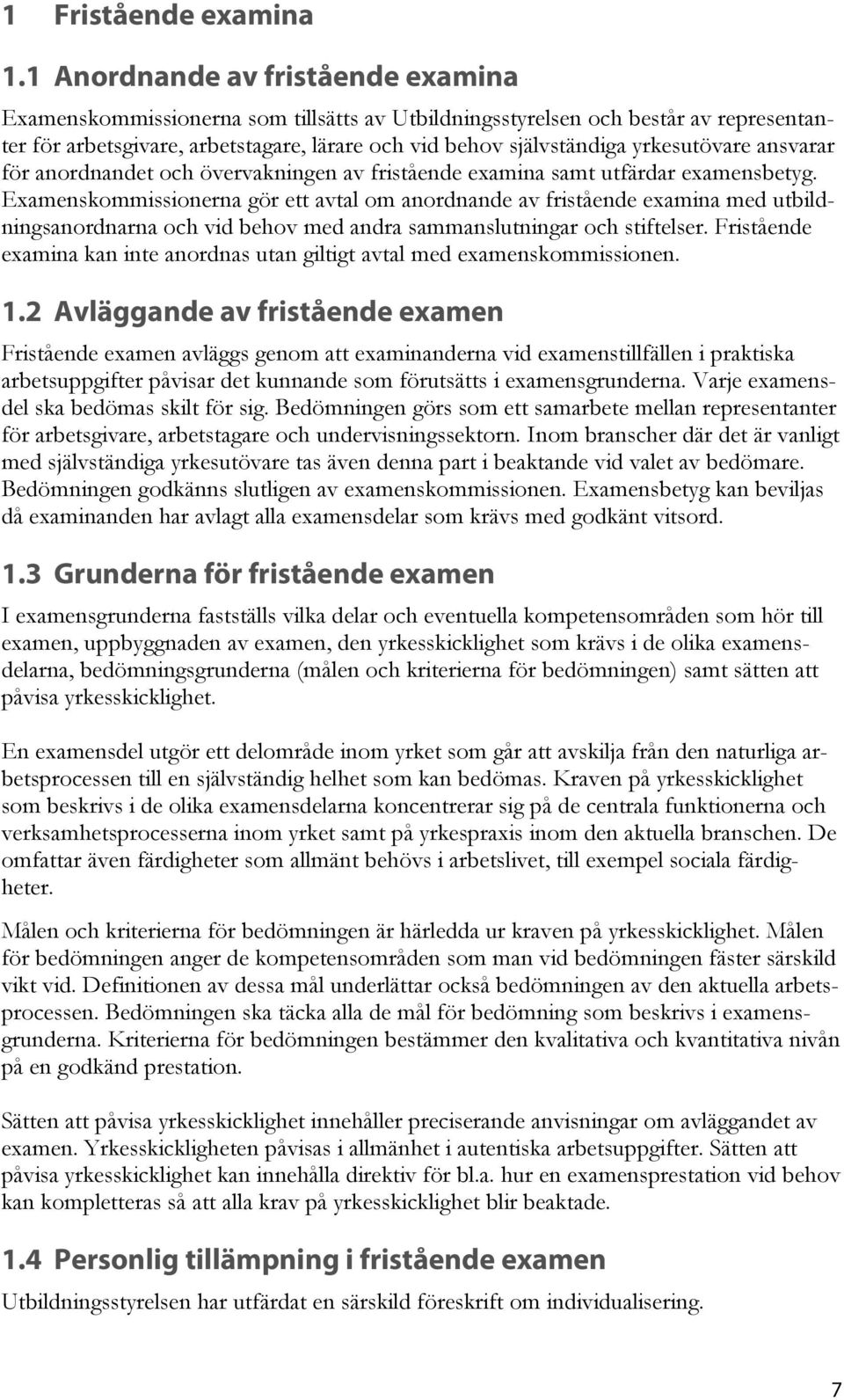 yrkesutövare ansvarar för anordnandet och övervakningen av fristående examina samt utfärdar examensbetyg.