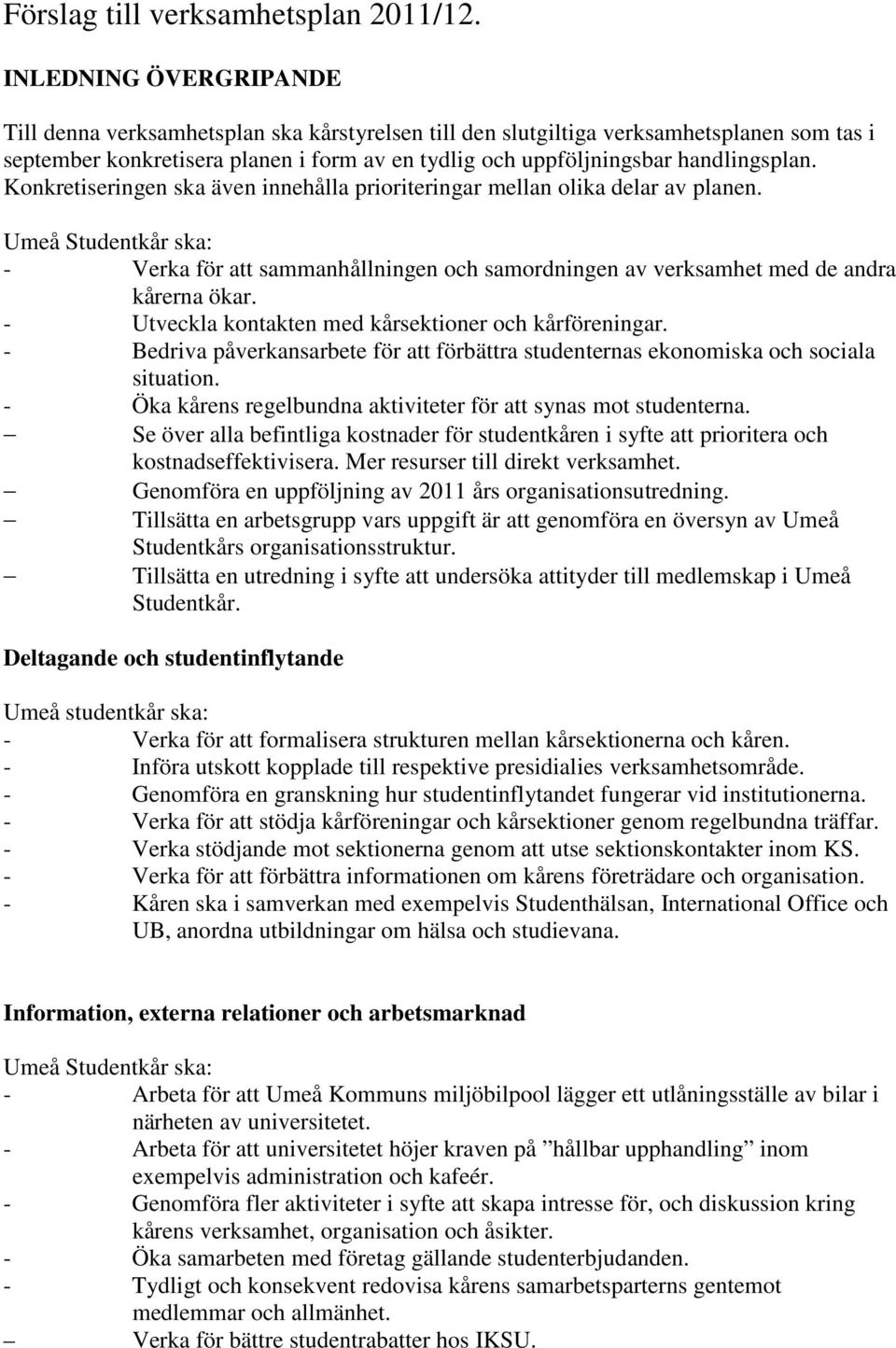 Konkretiseringen ska även innehålla prioriteringar mellan olika delar av planen. Umeå Studentkår ska: - Verka för att sammanhållningen och samordningen av verksamhet med de andra kårerna ökar.