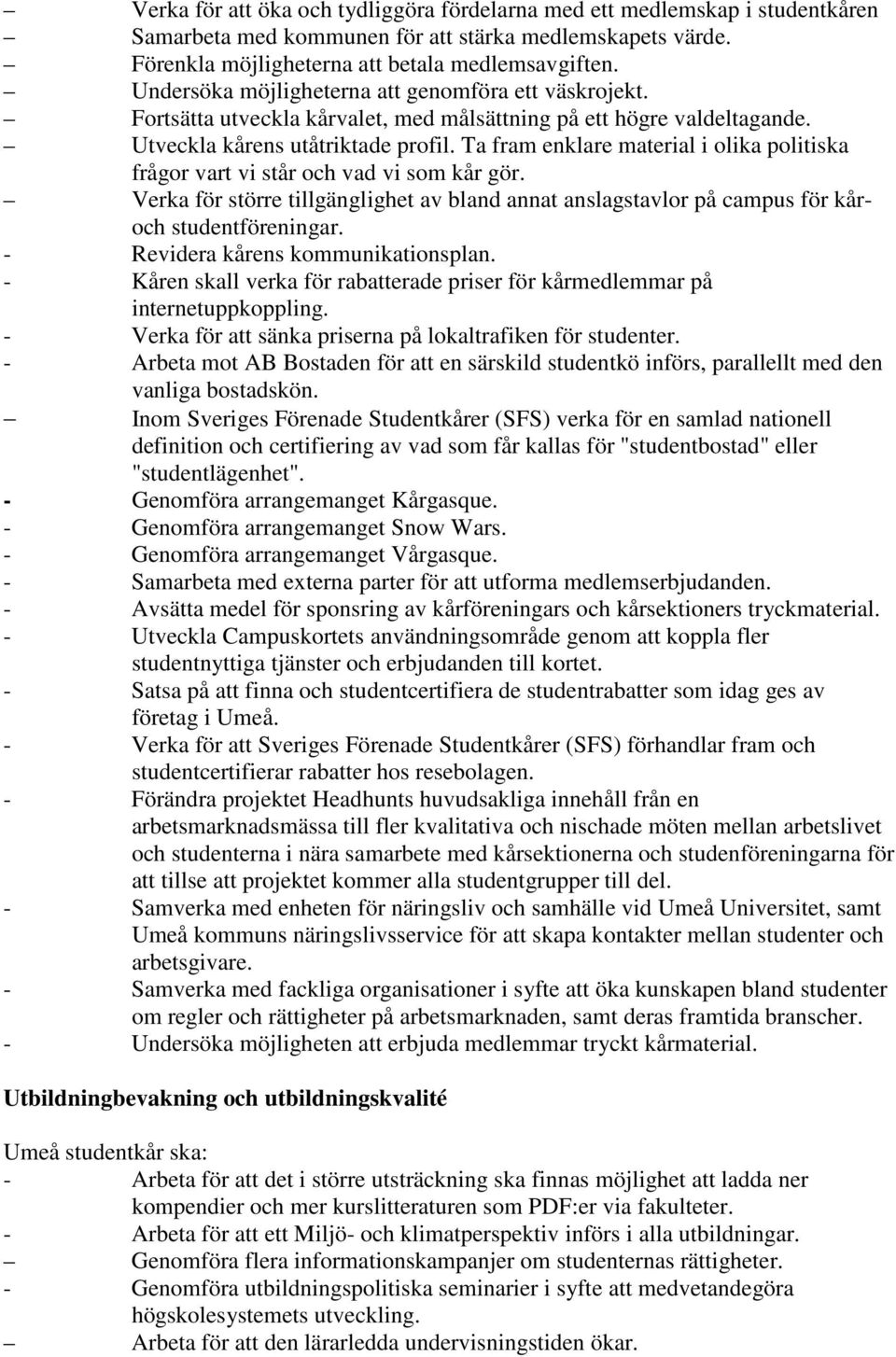 Ta fram enklare material i olika politiska frågor vart vi står och vad vi som kår gör. Verka för större tillgänglighet av bland annat anslagstavlor på campus för kåroch studentföreningar.