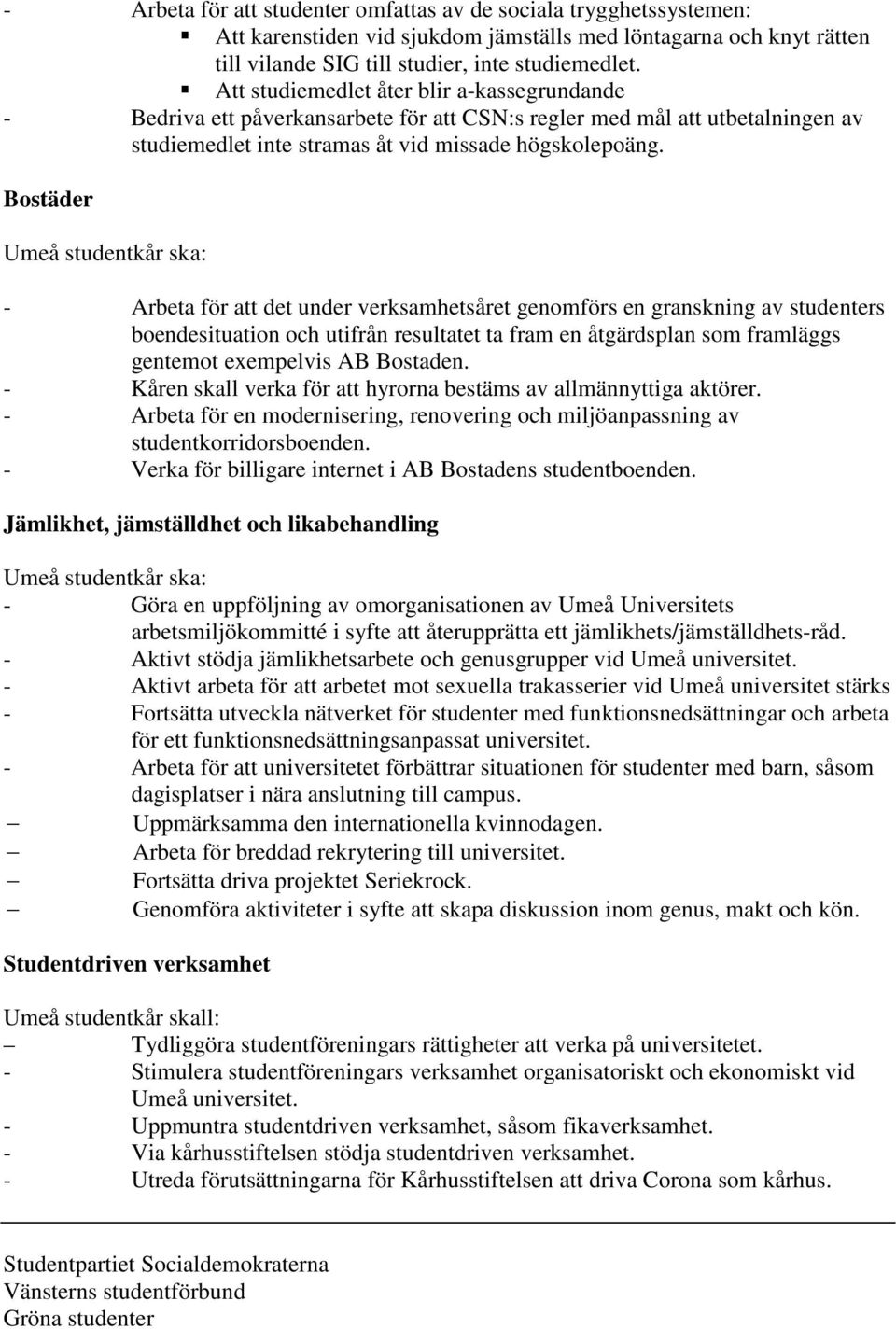 Bostäder Umeå studentkår ska: - Arbeta för att det under verksamhetsåret genomförs en granskning av studenters boendesituation och utifrån resultatet ta fram en åtgärdsplan som framläggs gentemot