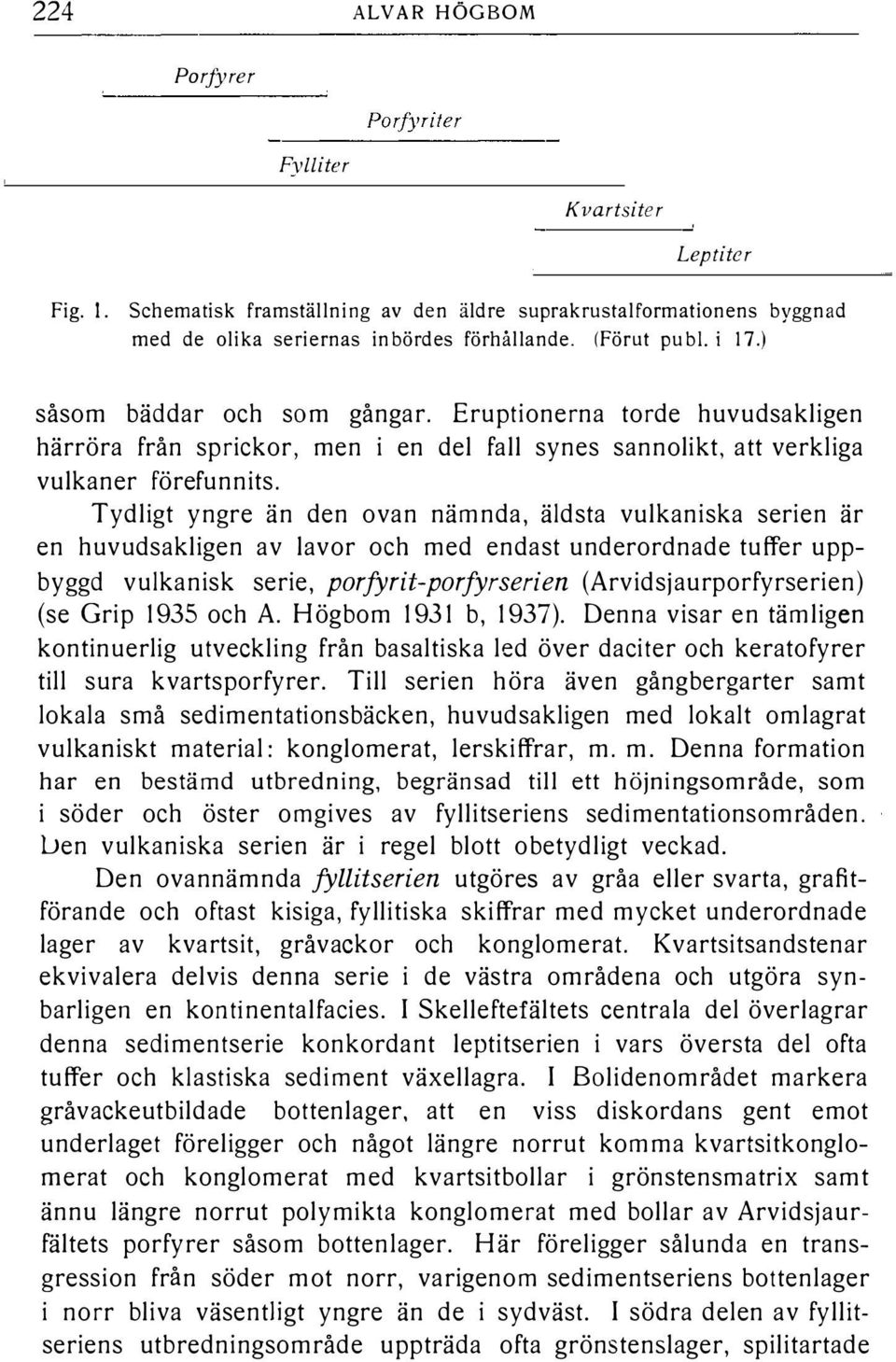 Tydigt yngre än den ovan nämnda, ädsta vukaniska serien är en huvudsakigen av avor och med endast underordnade tuffer uppbyggd vukanisk serie, porfyrii-porfyrserien (Arvidsjaurporfyrserien) (se Grip