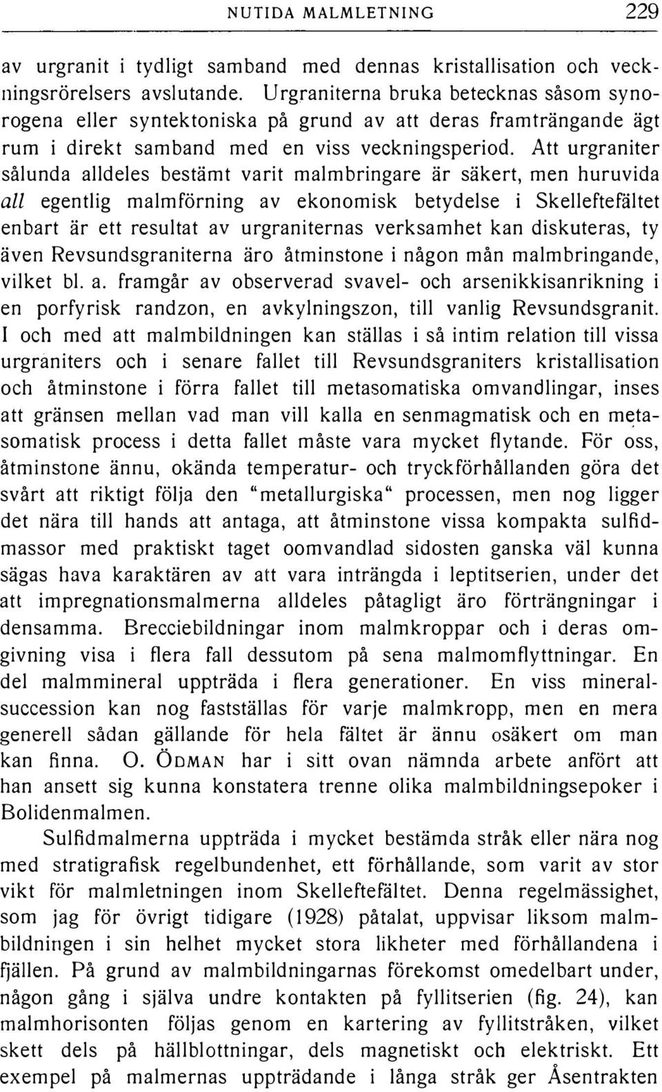 Att urgraniter såunda adees bestämt varit mambringare är säkert, men huruvida a egentig mamförning av ekonomisk betydese i Skeeftefåtet enbart är ett resutat av urgraniternas verksamhet kan