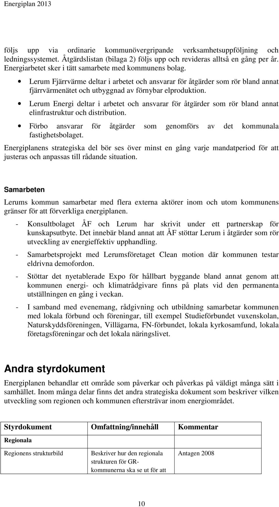 Lerum Energi deltar i arbetet och ansvarar för åtgärder som rör bland annat elinfrastruktur och distribution. Förbo ansvarar för åtgärder som genomförs av det kommunala fastighetsbolaget.