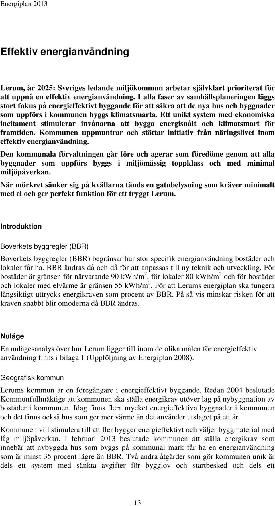 Ett unikt system med ekonomiska incitament stimulerar invånarna att bygga energisnålt och klimatsmart för framtiden.