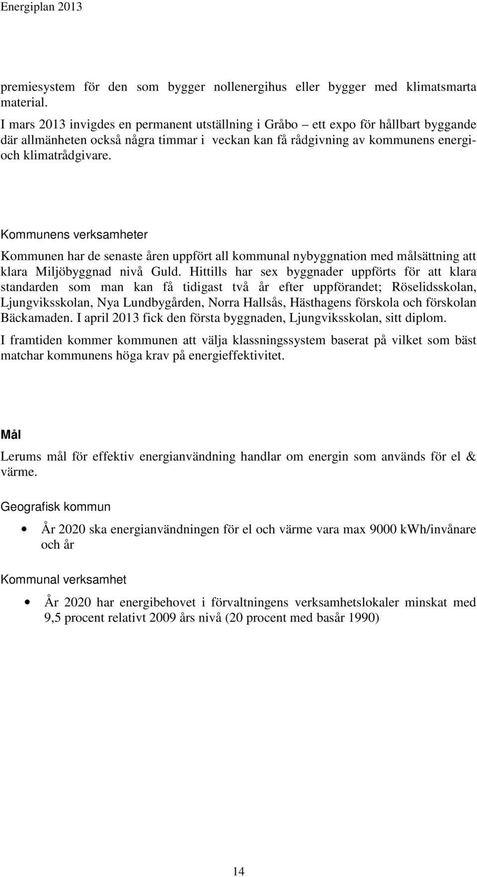 Kommunens verksamheter Kommunen har de senaste åren uppfört all kommunal nybyggnation med målsättning att klara Miljöbyggnad nivå Guld.