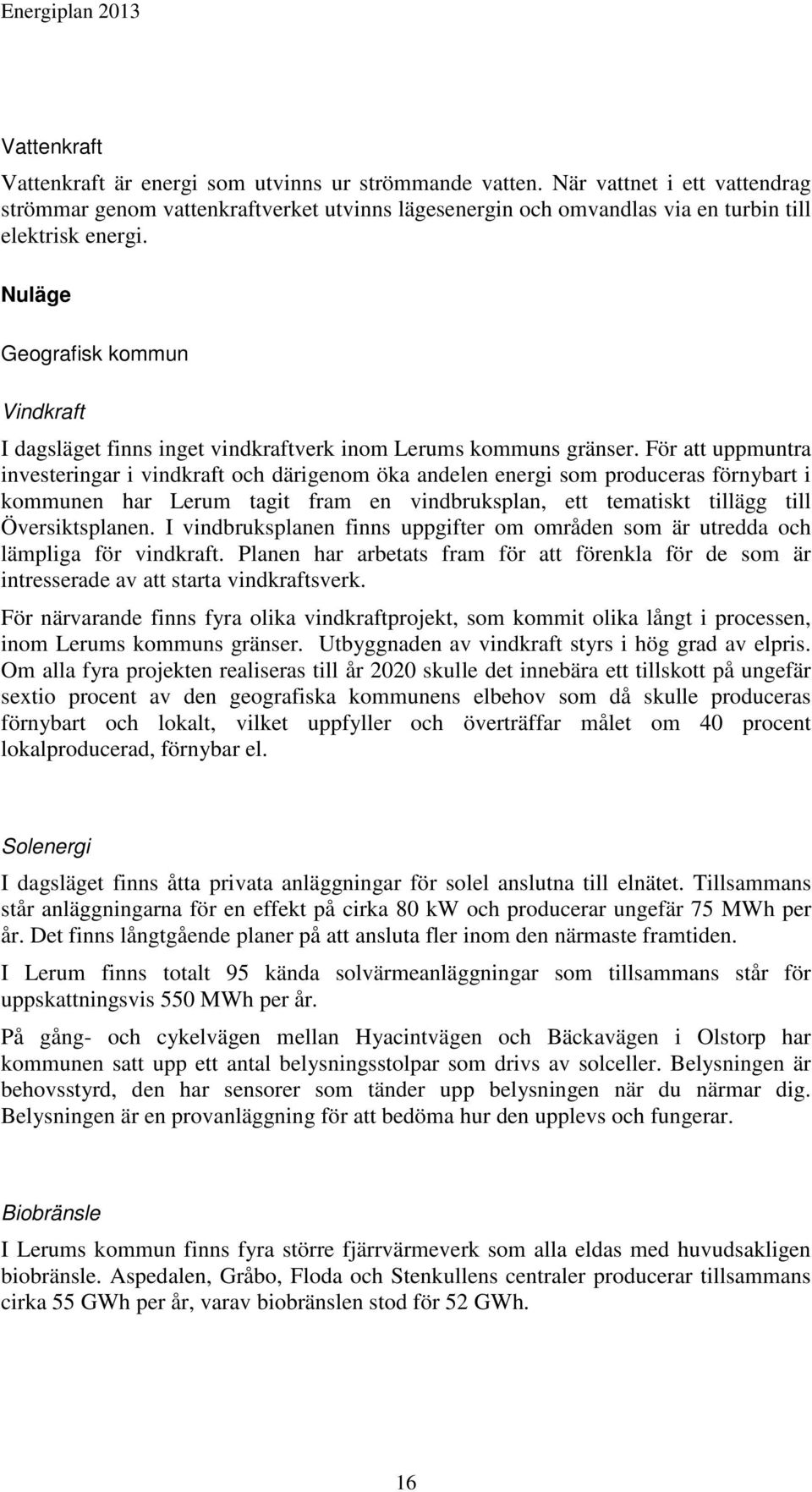 Nuläge Geografisk kommun Vindkraft I dagsläget finns inget vindkraftverk inom Lerums kommuns gränser.