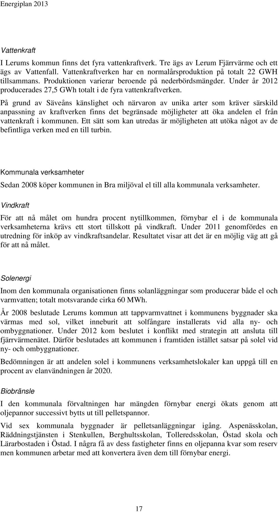 På grund av Säveåns känslighet och närvaron av unika arter som kräver särskild anpassning av kraftverken finns det begränsade möjligheter att öka andelen el från vattenkraft i kommunen.