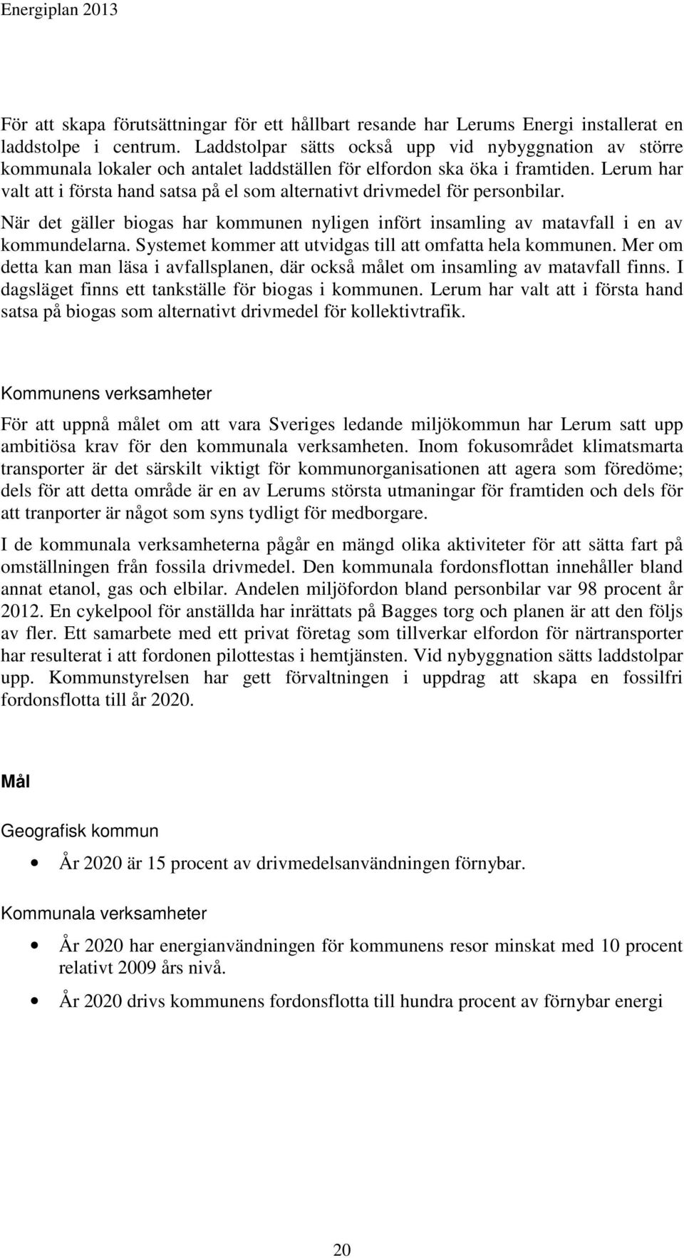 Lerum har valt att i första hand satsa på el som alternativt drivmedel för personbilar. När det gäller biogas har kommunen nyligen infört insamling av matavfall i en av kommundelarna.