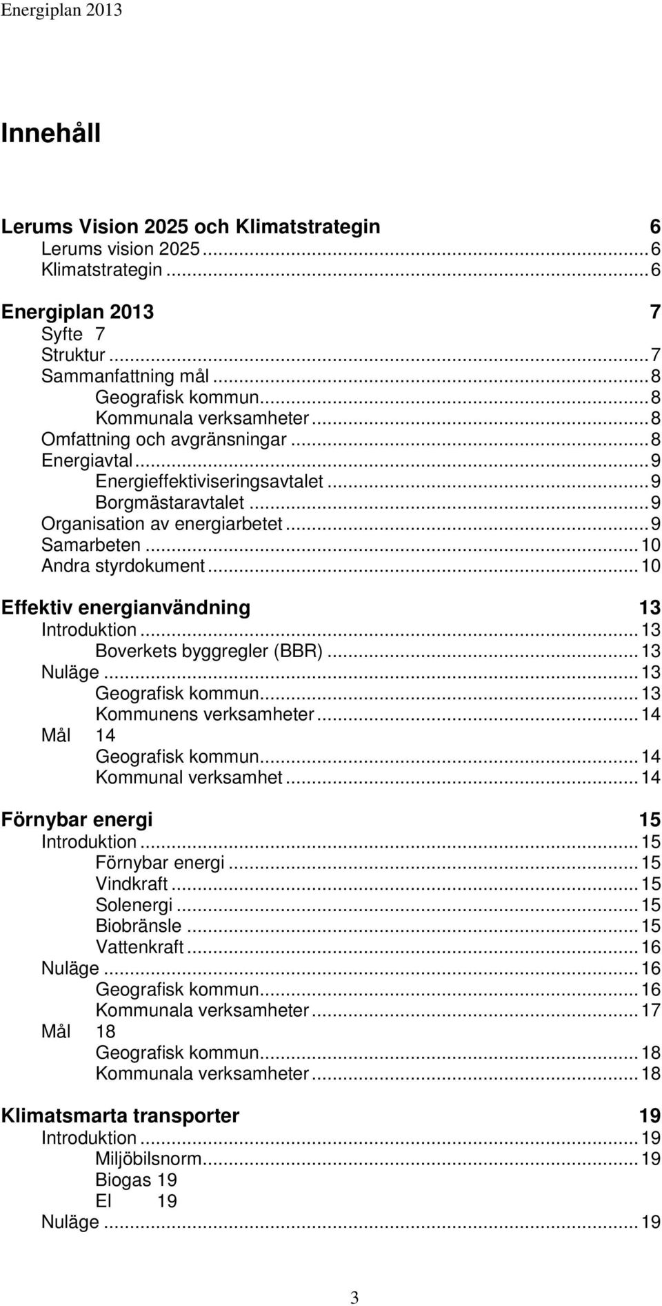 .. 10 Andra styrdokument... 10 Effektiv energianvändning 13 Introduktion... 13 Boverkets byggregler (BBR)... 13 Nuläge... 13 Geografisk kommun... 13 Kommunens verksamheter.