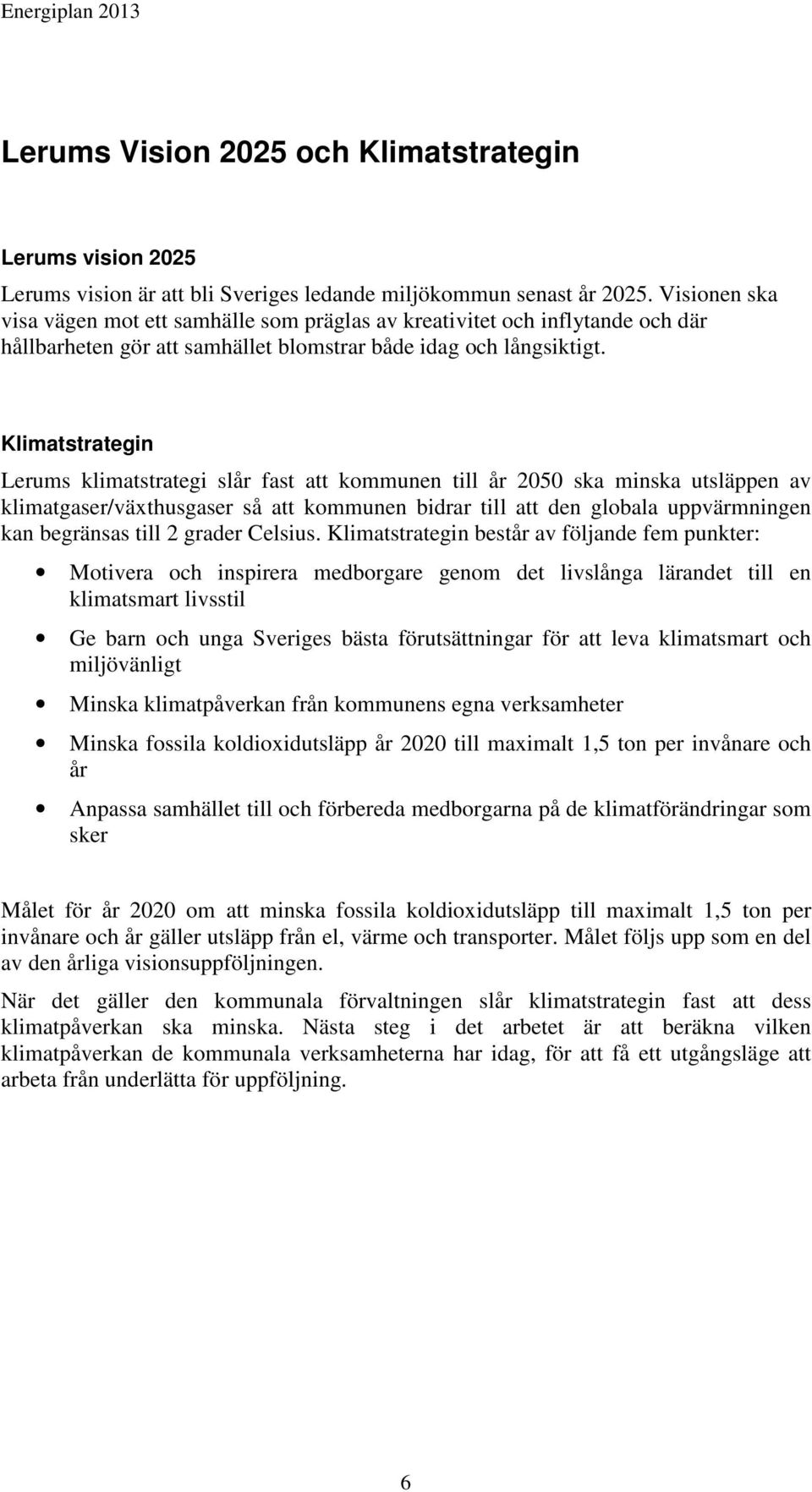 Klimatstrategin Lerums klimatstrategi slår fast att kommunen till år 2050 ska minska utsläppen av klimatgaser/växthusgaser så att kommunen bidrar till att den globala uppvärmningen kan begränsas till