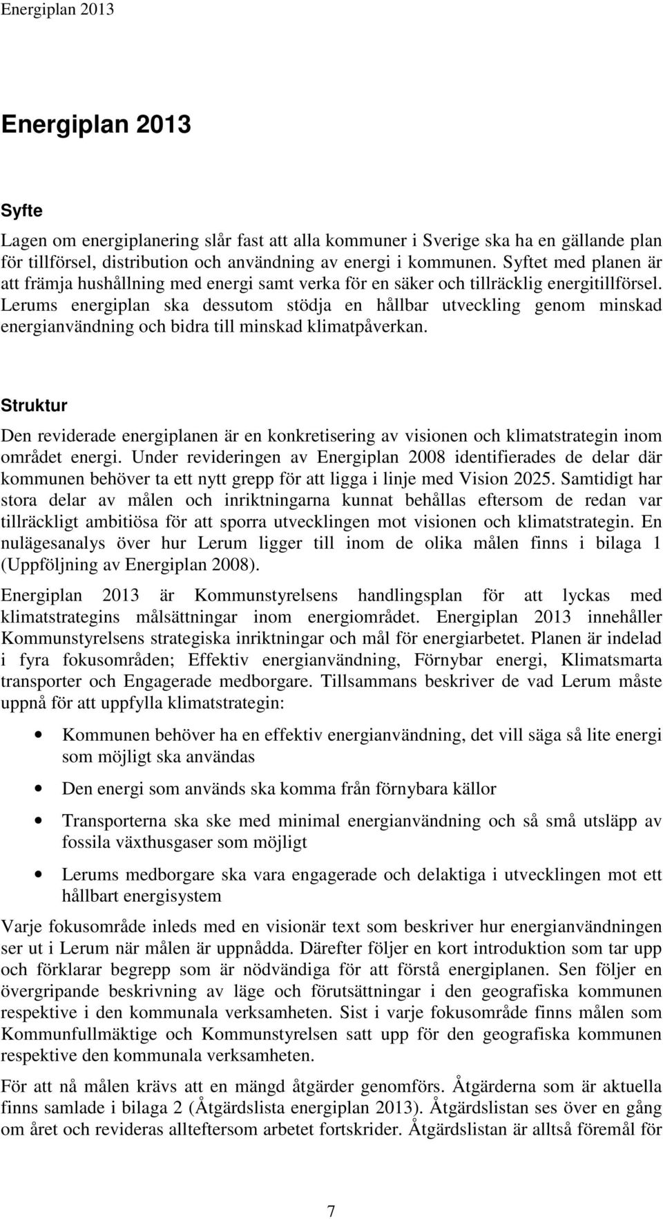 Lerums energiplan ska dessutom stödja en hållbar utveckling genom minskad energianvändning och bidra till minskad klimatpåverkan.