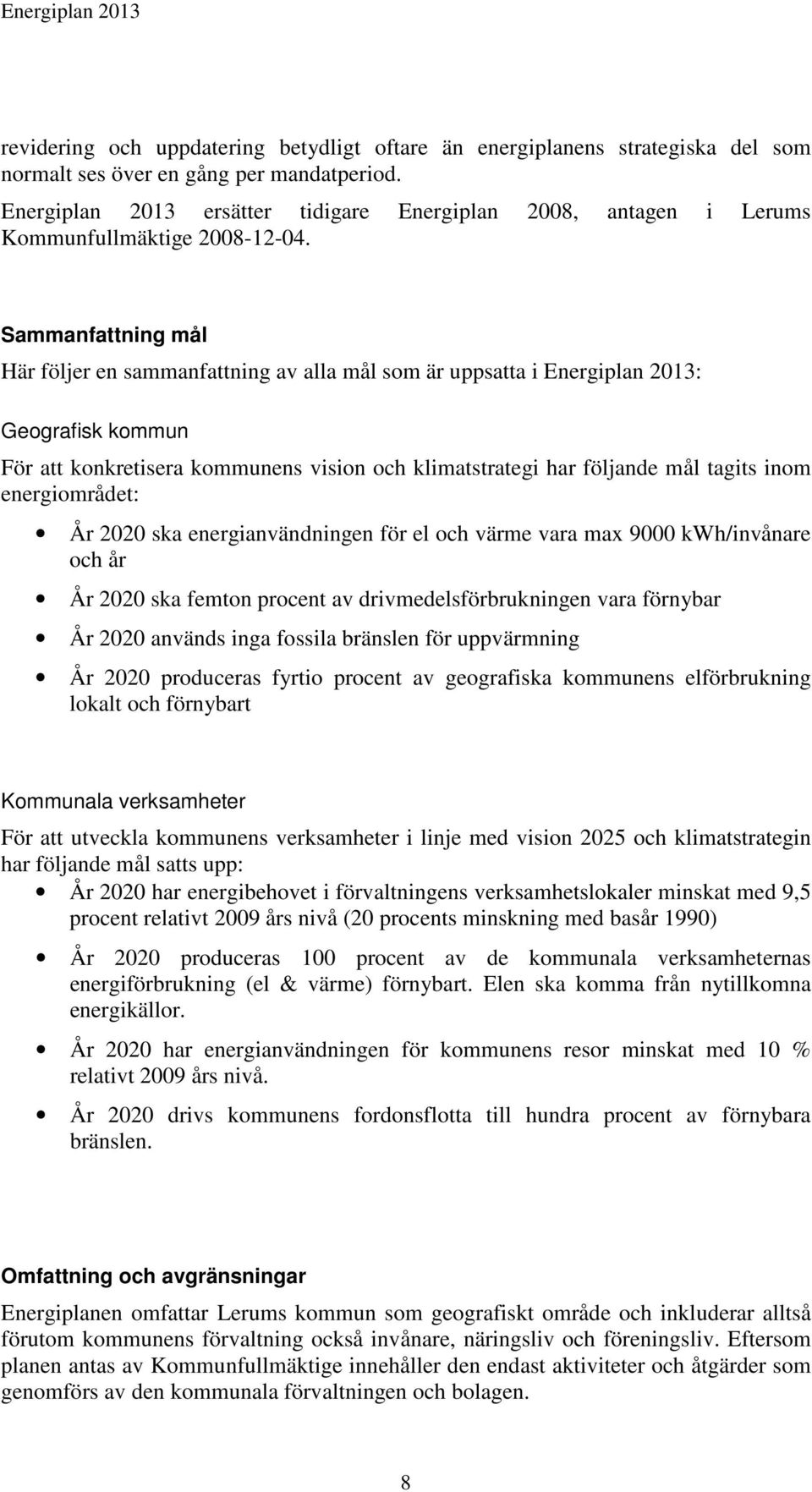 Sammanfattning mål Här följer en sammanfattning av alla mål som är uppsatta i Energiplan 2013: Geografisk kommun För att konkretisera kommunens vision och klimatstrategi har följande mål tagits inom