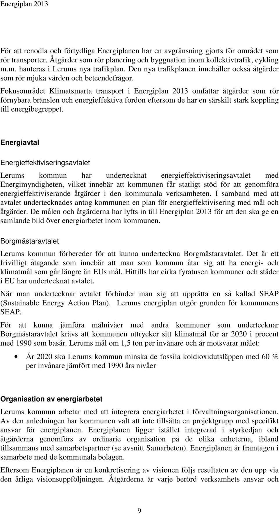 Fokusområdet Klimatsmarta transport i Energiplan 2013 omfattar åtgärder som rör förnybara bränslen och energieffektiva fordon eftersom de har en särskilt stark koppling till energibegreppet.