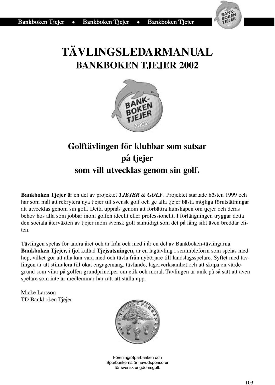 Detta uppnås genom att förbättra kunskapen om tjejer och deras behov hos alla som jobbar inom golfen ideellt eller professionellt.