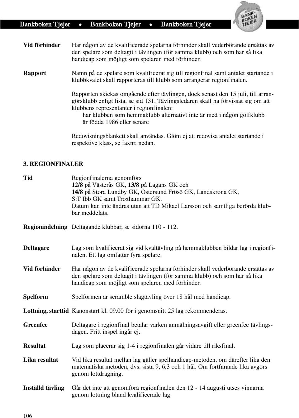 Rapporten skickas omgående efter tävlingen, dock senast den 15 juli, till arrangörsklubb enligt lista, se sid 131.