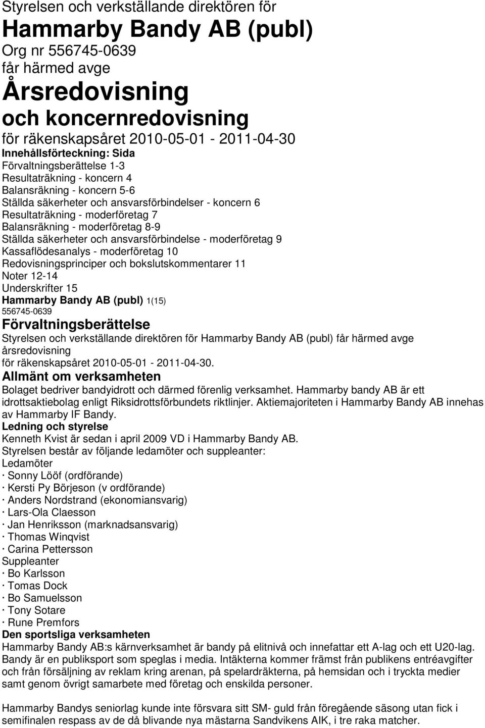 8-9 Ställda säkerheter och ansvarsförbindelse - moderföretag 9 Kassaflödesanalys - moderföretag 10 Redovisningsprinciper och bokslutskommentarer 11 Noter 12-14 Underskrifter 15 Hammarby Bandy AB