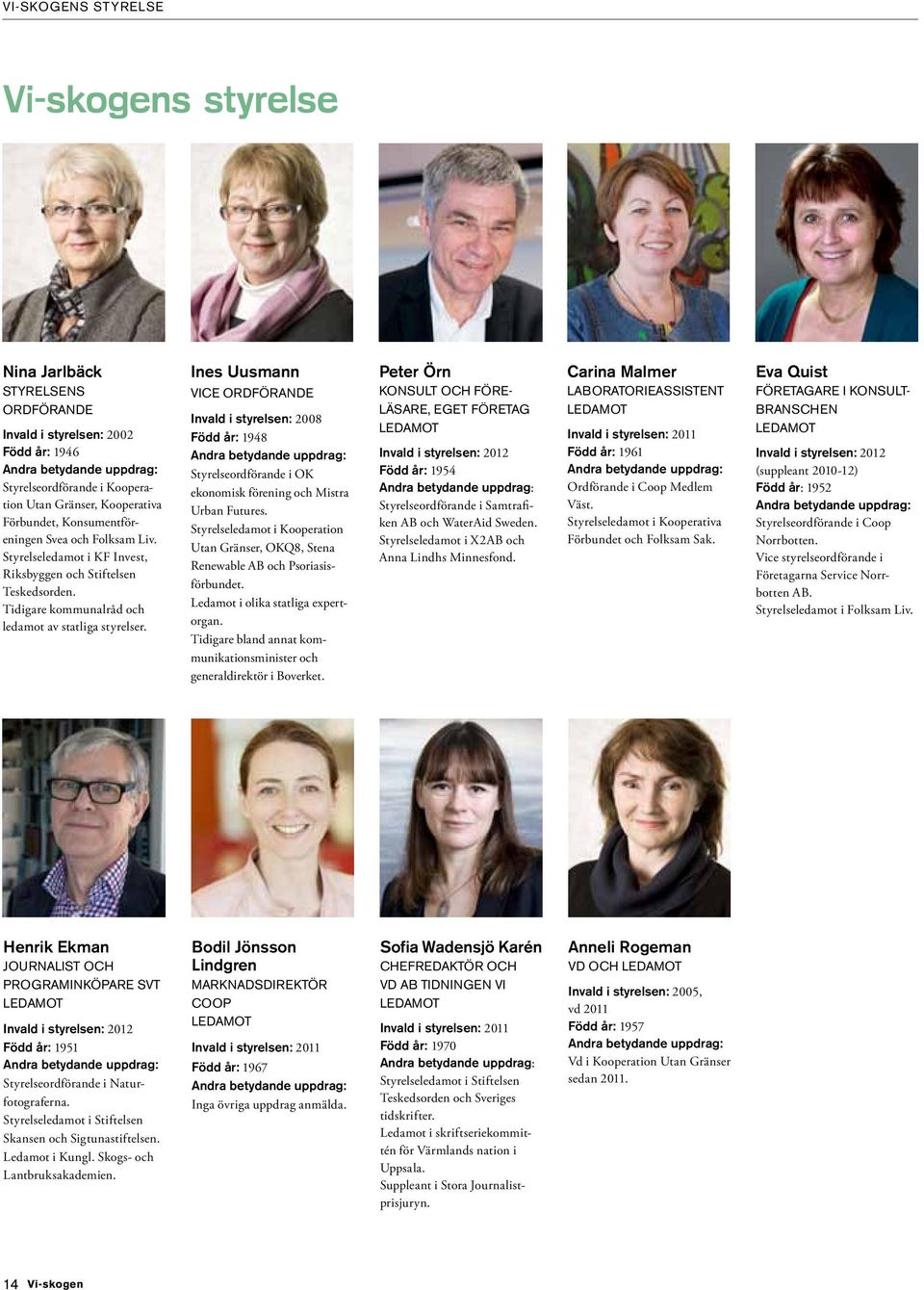 Ines Uusmann VICE ORDFÖRANDE Invald i styrelsen: 2008 Född år: 1948 Styrelseordförande i OK ekonomisk förening och Mistra Urban Futures.