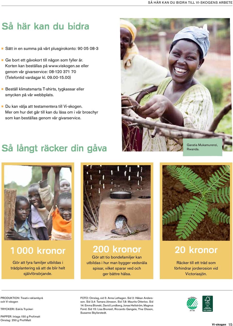 Du kan välja att testamentera till Vi-skogen. Mer om hur det går till kan du läsa om i vår broschyr som kan beställas genom vår givarservice. Så långt räcker din gåva Garatia Mukamurenzi, Rwanda.