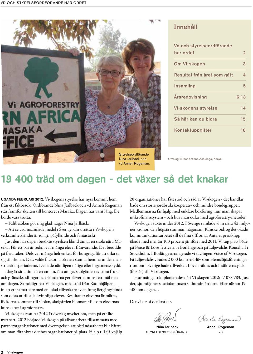 Vi-skogens styrelse har nyss kommit hem från ett fältbesök. Ordförande Nina Jarlbäck och vd Anneli Rogeman står framför skylten till kontoret i Masaka. Dagen har varit lång. De borde vara trötta.
