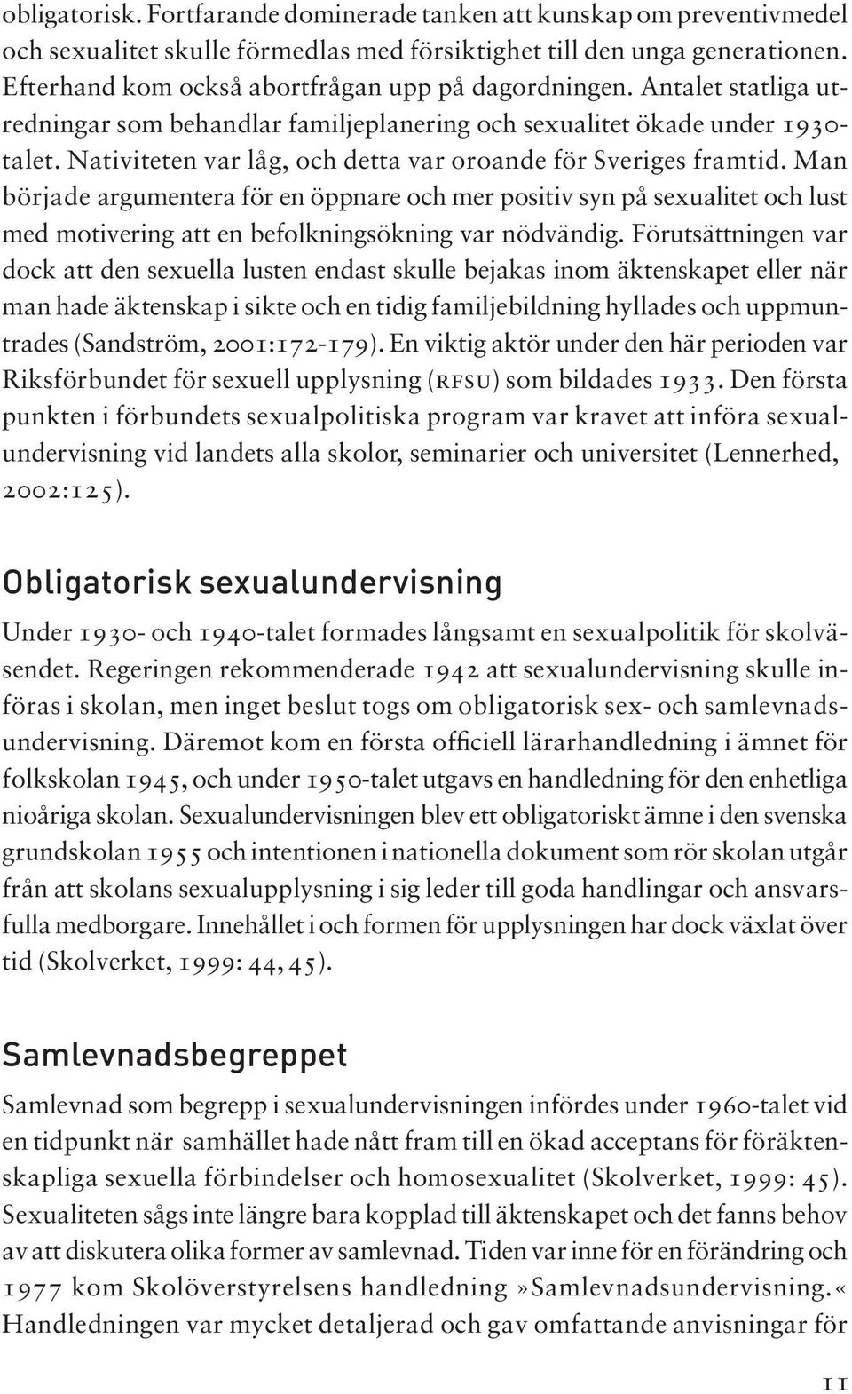 Man började argumentera för en öppnare och mer positiv syn på sexuaitet och ust med motivering att en befokningsökning var nödvändig.