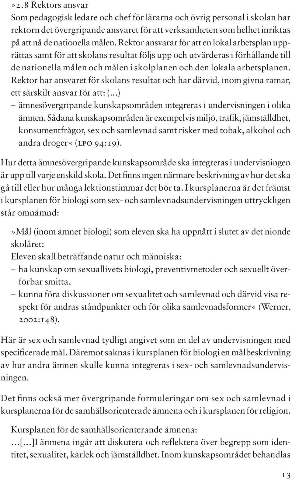 Rektor har ansvaret för skoans resutat och har därvid, inom givna ramar, ett särskit ansvar för att: (...) ämnesövergripande kunskapsområden integreras i undervisningen i oika ämnen.