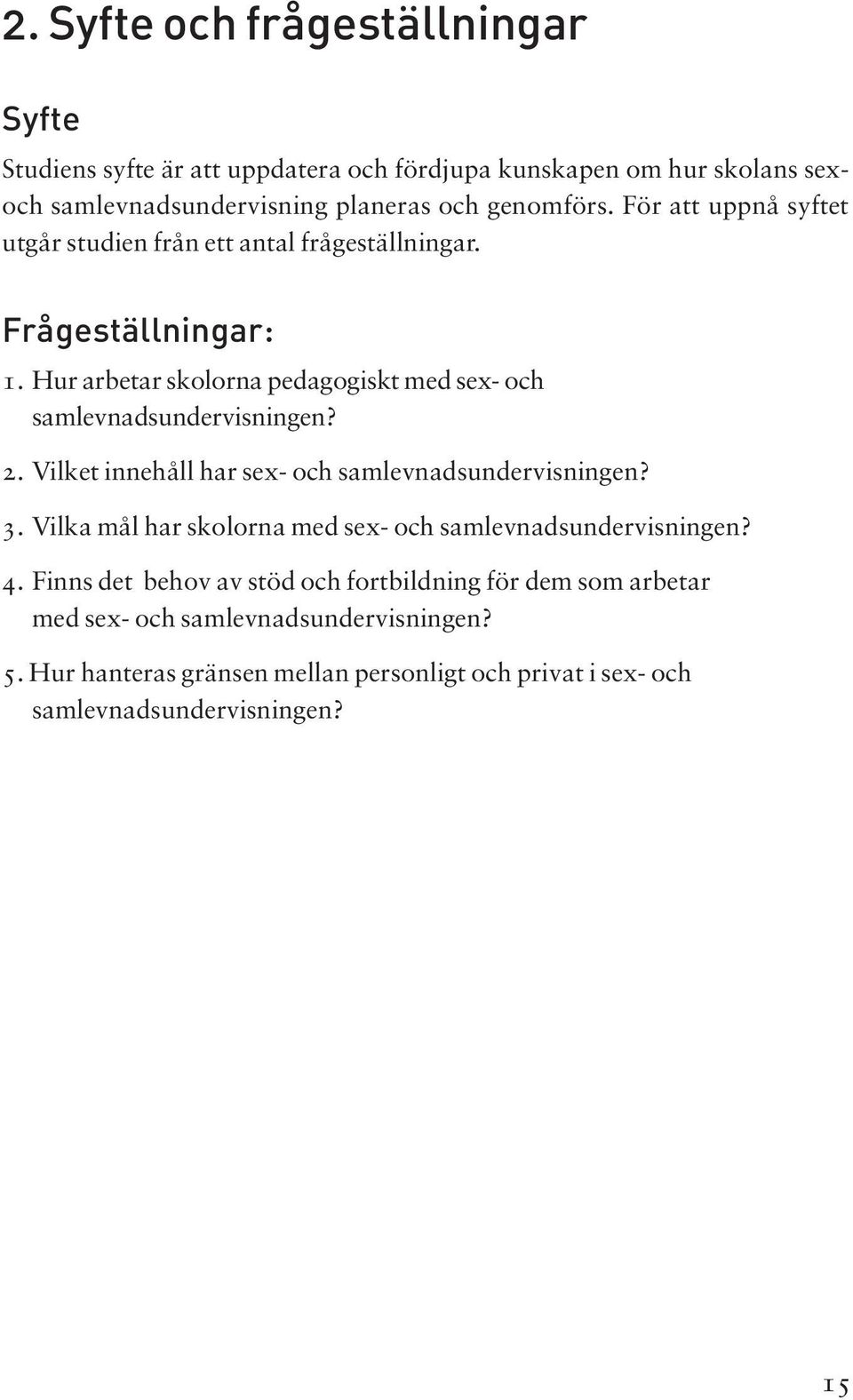 2. Viket innehå har sex- och samevnadsundervisningen? 3. Vika må har skoorna med sex- och samevnadsundervisningen? 4.