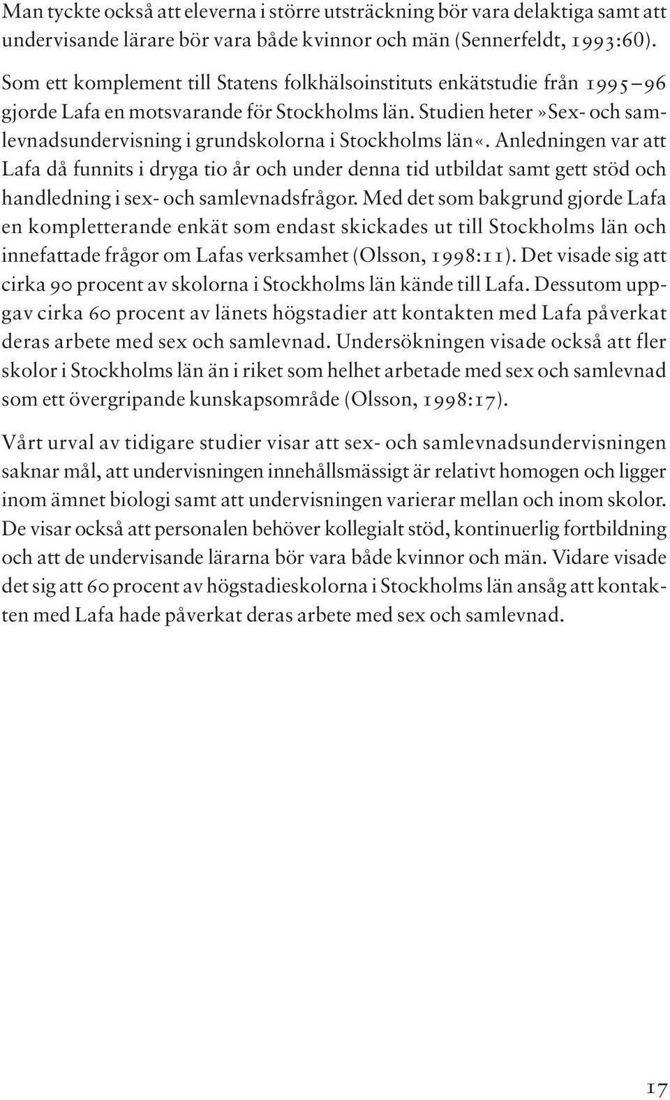 Anedningen var att Lafa då funnits i dryga tio år och under denna tid utbidat samt gett stöd och handedning i sex- och samevnadsfrågor.