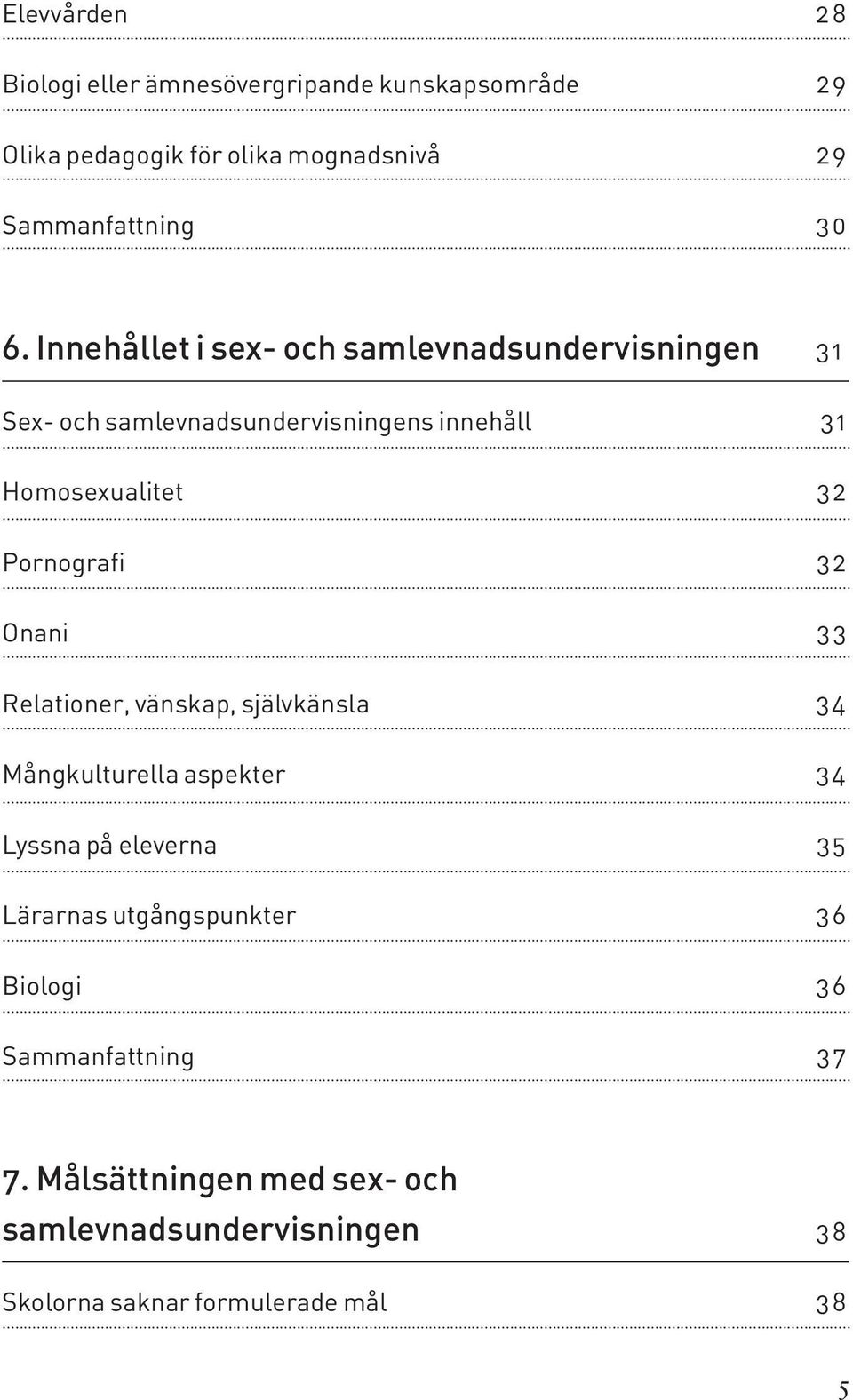 Pornografi 3 2 Onani 33 Reationer, vänskap, sjävkänsa 3 4 Mångkuturea aspekter 3 4 Lyssna på eeverna 3 5 Lärarnas