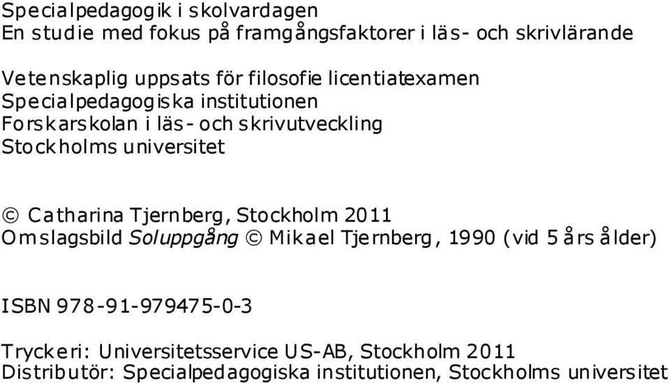 Catharina Tjernberg, Stockholm 2011 Om slagsbild Soluppgång Mikael Tjernberg, 1990 (vid 5 års ålder) ISBN