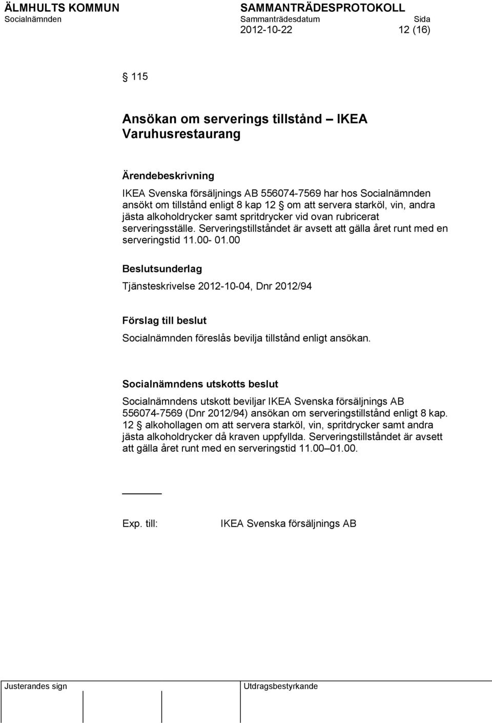 00 Beslutsunderlag Tjänsteskrivelse 2012-10-04, Dnr 2012/94 Förslag till beslut Socialnämnden föreslås bevilja tillstånd enligt ansökan.