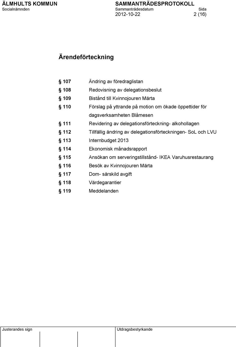 alkohollagen 112 Tillfällig ändring av delegationsförteckningen- SoL och LVU 113 Internbudget 2013 114 Ekonomisk månadsrapport 115