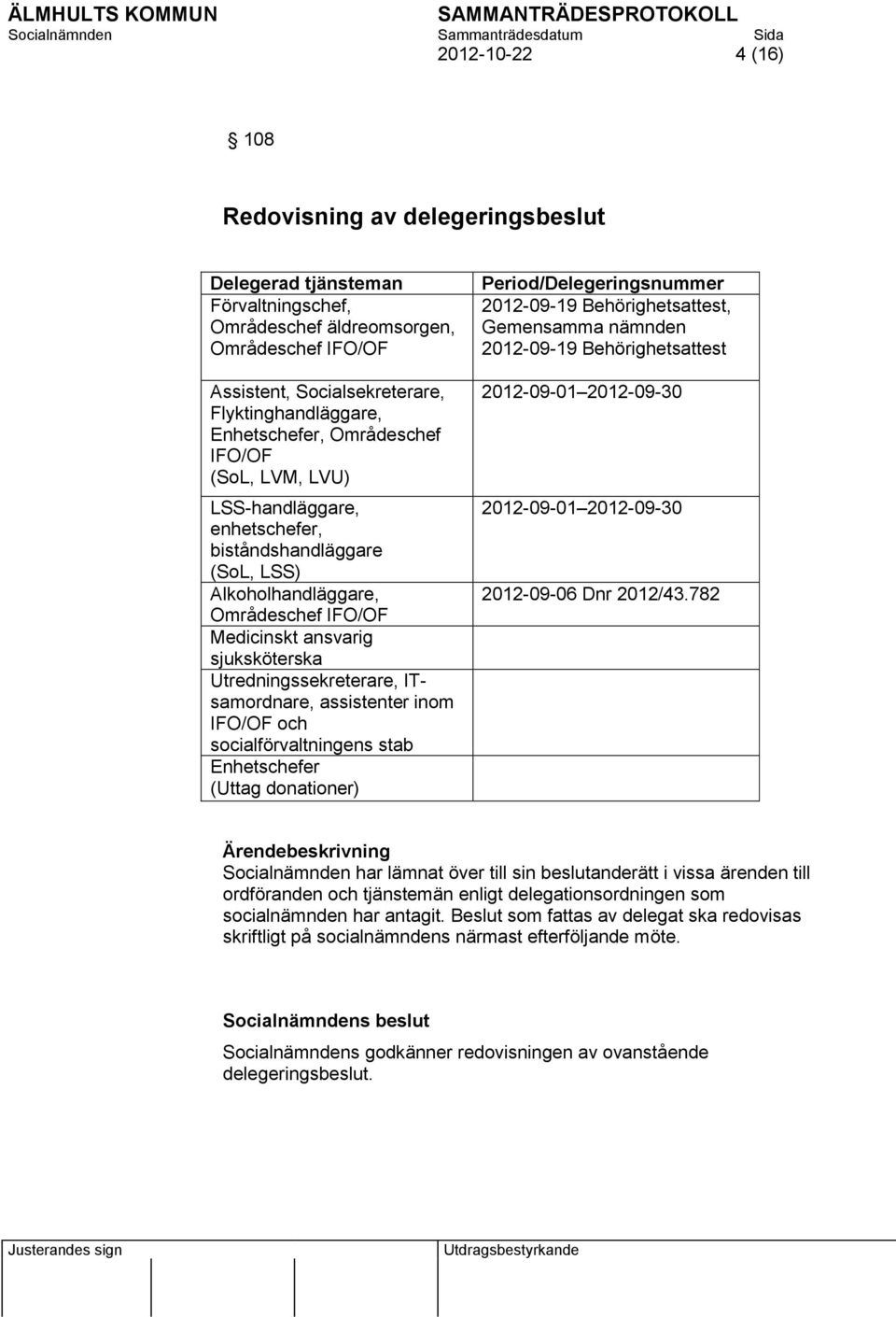 Utredningssekreterare, ITsamordnare, assistenter inom IFO/OF och socialförvaltningens stab Enhetschefer (Uttag donationer) Period/Delegeringsnummer 2012-09-19 Behörighetsattest, Gemensamma nämnden