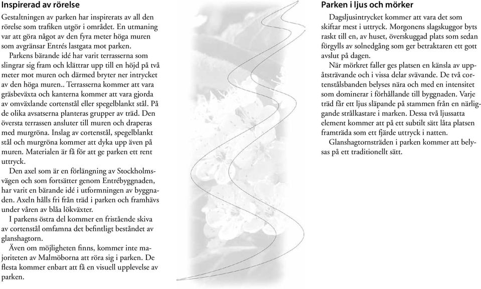 Parkens bärande idé har varit terrasserna som slingrar sig fram och klättrar upp till en höjd på två meter mot muren och därmed bryter ner intrycket av den höga muren.