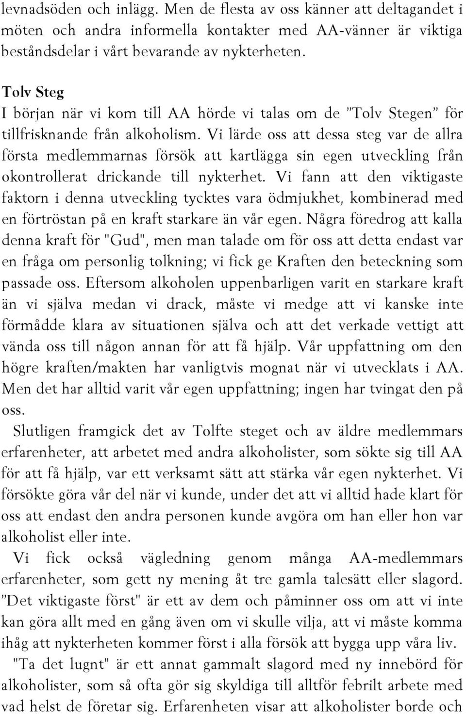 Vi lärde oss att dessa steg var de allra första medlemmarnas försök att kartlägga sin egen utveckling från okontrollerat drickande till nykterhet.