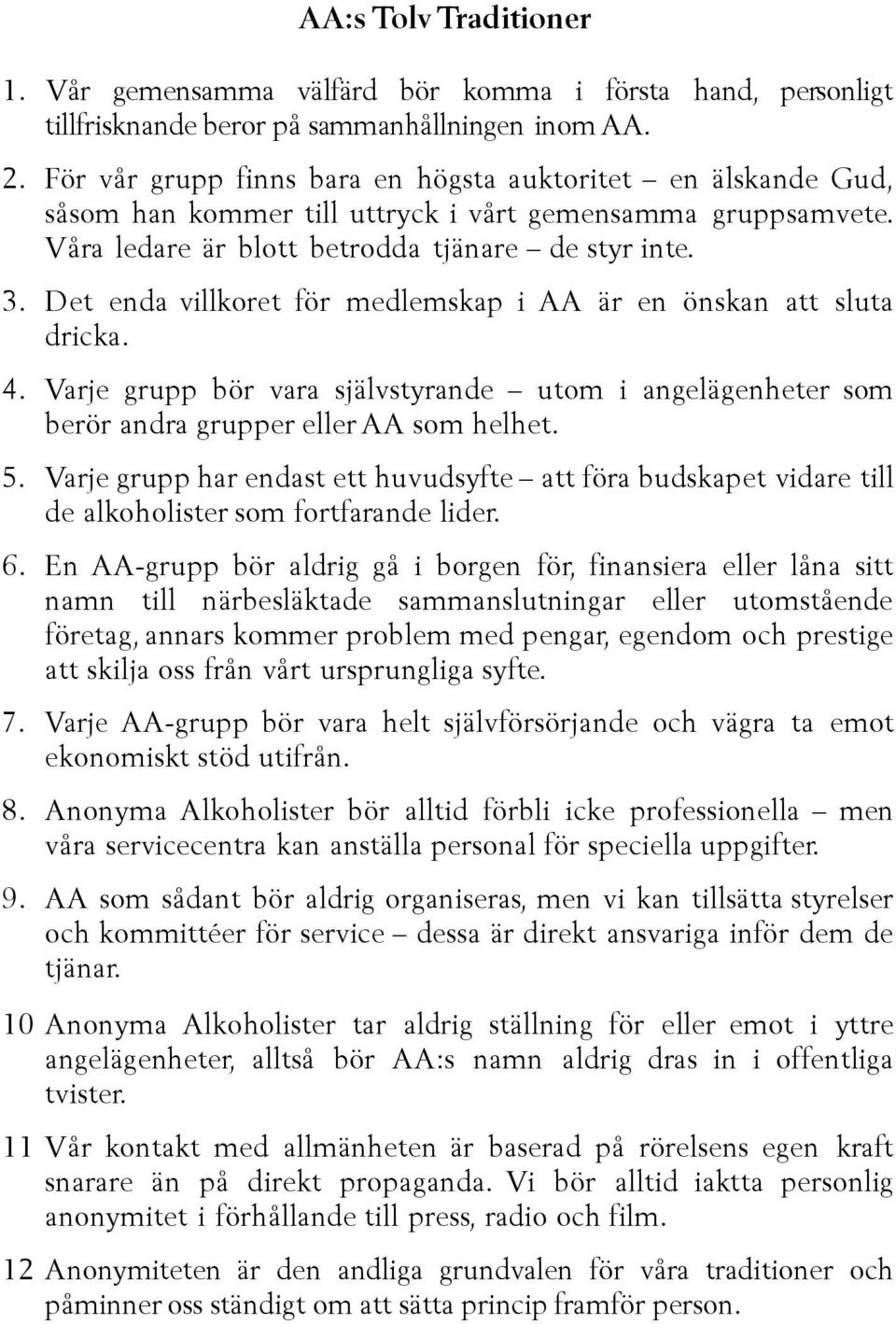 Det enda villkoret för medlemskap i AA är en önskan att sluta dricka. 4. Varje grupp bör vara självstyrande utom i angelägenheter som berör andra grupper eller AA som helhet. 5.