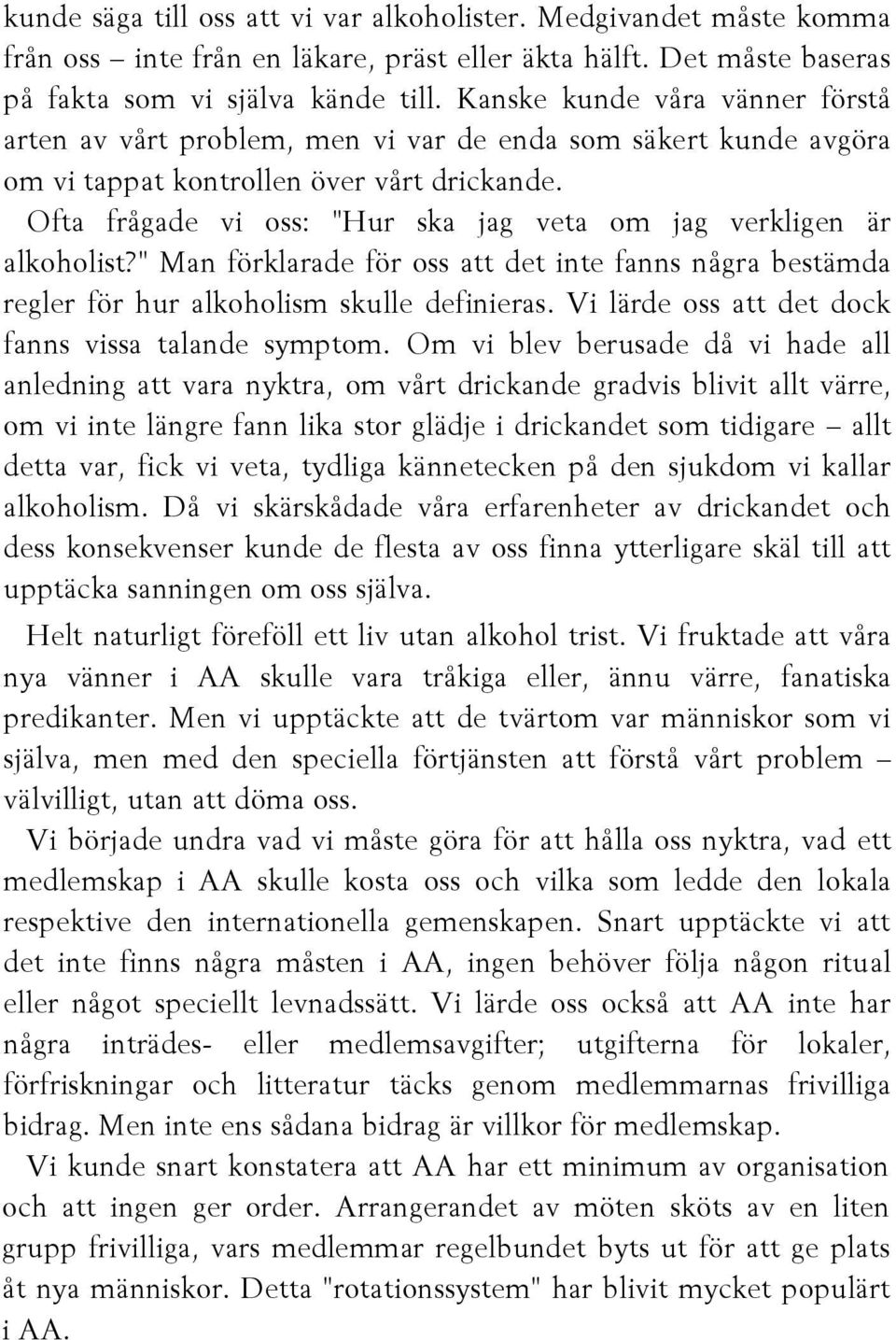 Ofta frågade vi oss: "Hur ska jag veta om jag verkligen är alkoholist?" Man förklarade för oss att det inte fanns några bestämda regler för hur alkoholism skulle definieras.