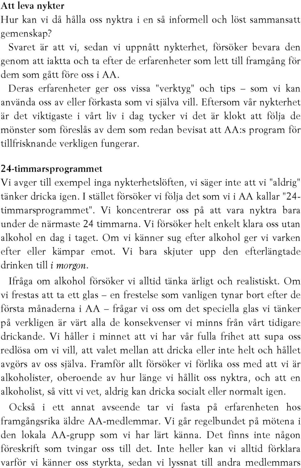 Deras erfarenheter ger oss vissa "verktyg" och tips som vi kan använda oss av eller förkasta som vi själva vill.