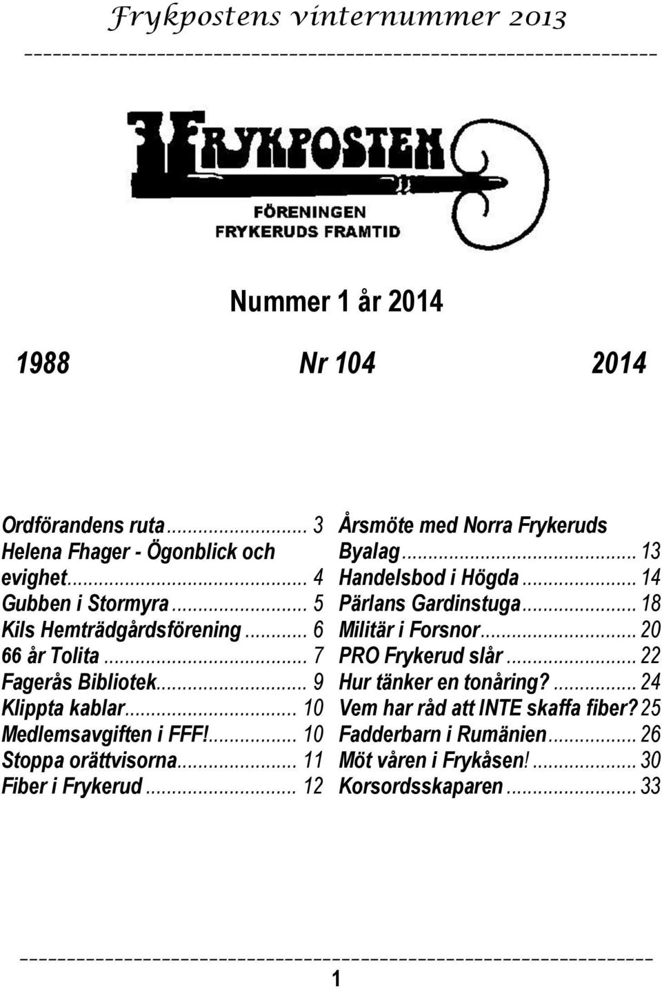 .. 11 Fiber i Frykerud... 12 Årsmöte med Norra Frykeruds Byalag... 13 Handelsbod i Högda... 14 Pärlans Gardinstuga... 18 Militär i Forsnor.