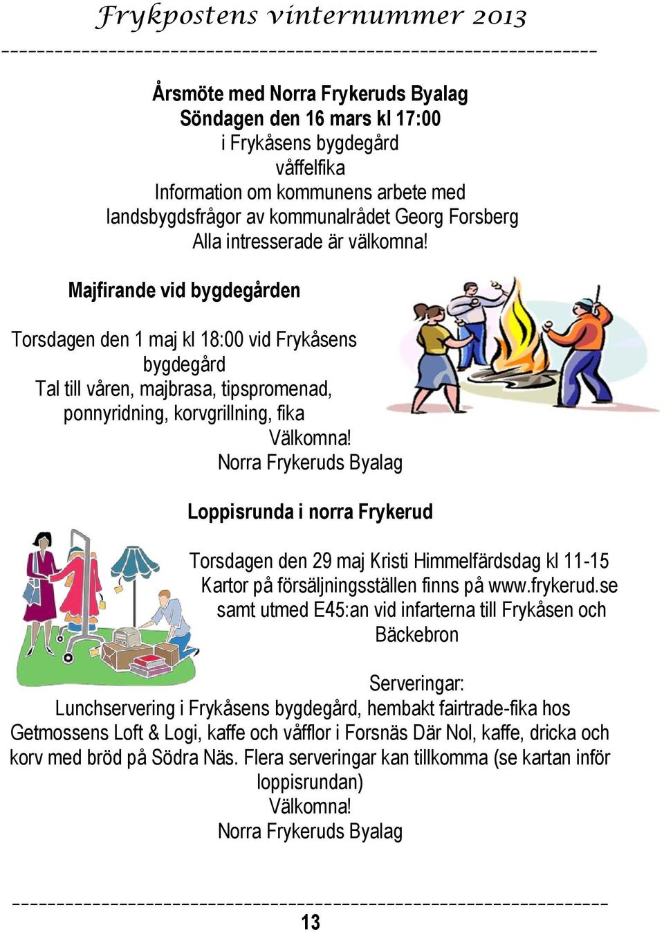 Norra Frykeruds Byalag Loppisrunda i norra Frykerud Torsdagen den 29 maj Kristi Himmelfärdsdag kl 11-15 Kartor på försäljningsställen finns på www.frykerud.